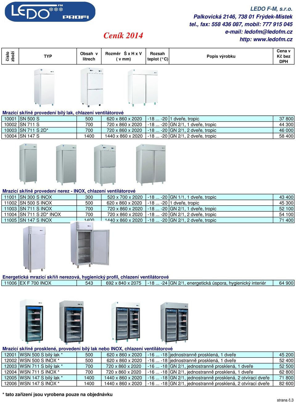 .. -20 GN 2/1, 2 dveře, tropic 58 400 Mrazicí skříně provedení nerez - INOX, chlazení ventilátorové 11001 SN 300 S INOX 300 520 x 700 x 2020-18.