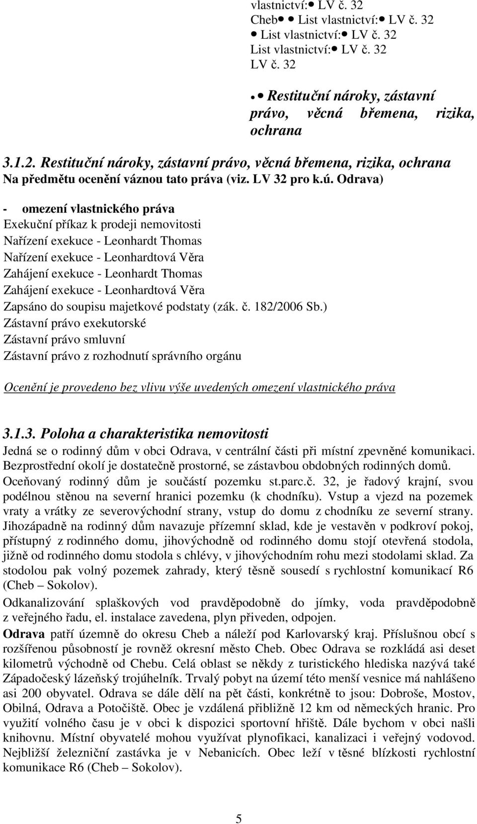 Odrava) - omezení vlastnického práva Exekuční příkaz k prodeji nemovitosti Nařízení exekuce - Leonhardt Thomas Nařízení exekuce - Leonhardtová Věra Zahájení exekuce - Leonhardt Thomas Zahájení