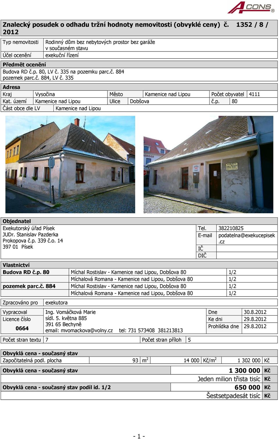 č. 884, LV č. 335 Adresa Kraj Vysočina Město Kamenice nad Lipou Počet obyvatel 4111 Kat. území Kamenice nad Lipou Ulice Dobšova č.p. 80 Část obce dle LV Kamenice nad Lipou Objednatel Exekutorský úřad Písek JUDr.