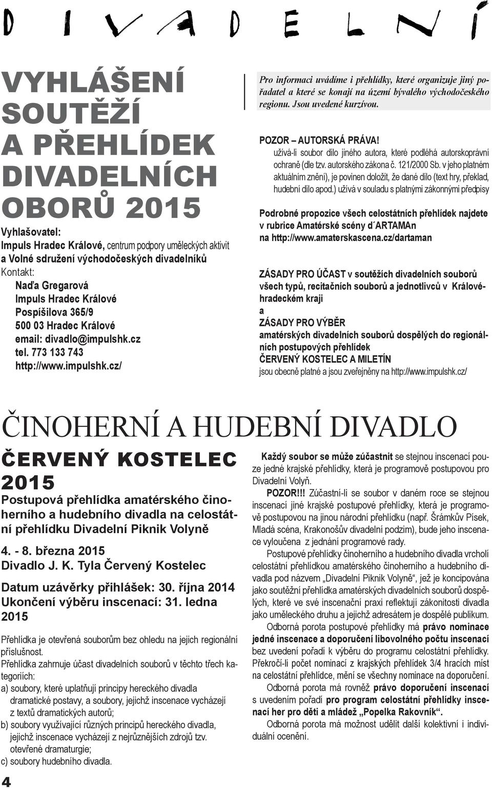 cz tel. 773 133 743 http://www.impulshk.cz/ Pro informaci uvádíme i přehlídky, které organizuje jiný pořadatel a které se konají na území bývalého východočeského regionu. Jsou uvedené kurzívou.