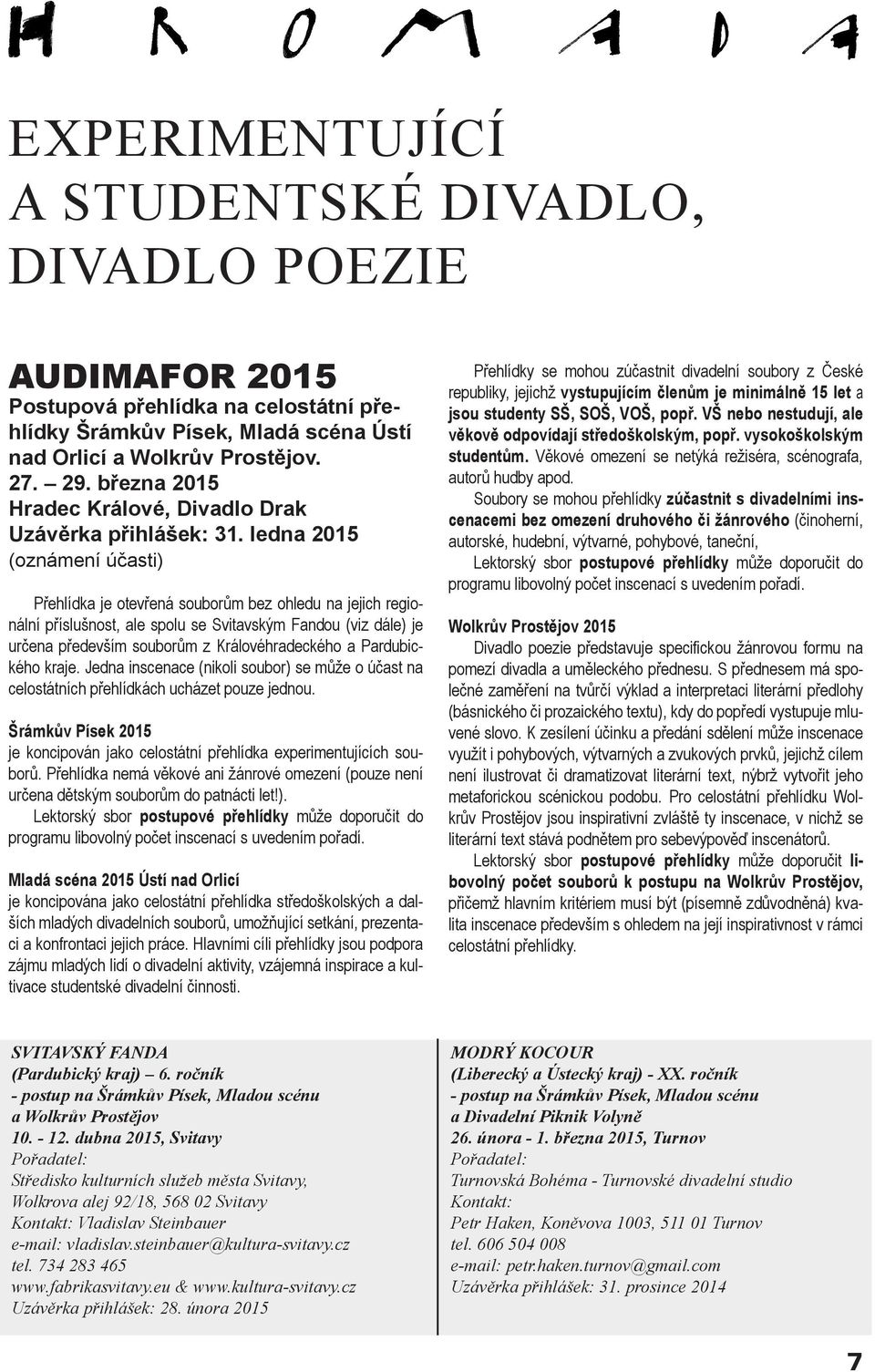 ledna 2015 (oznámení účasti) Přehlídka je otevřená souborům bez ohledu na jejich regionální příslušnost, ale spolu se Svitavským Fandou (viz dále) je určena především souborům z Královéhradeckého a