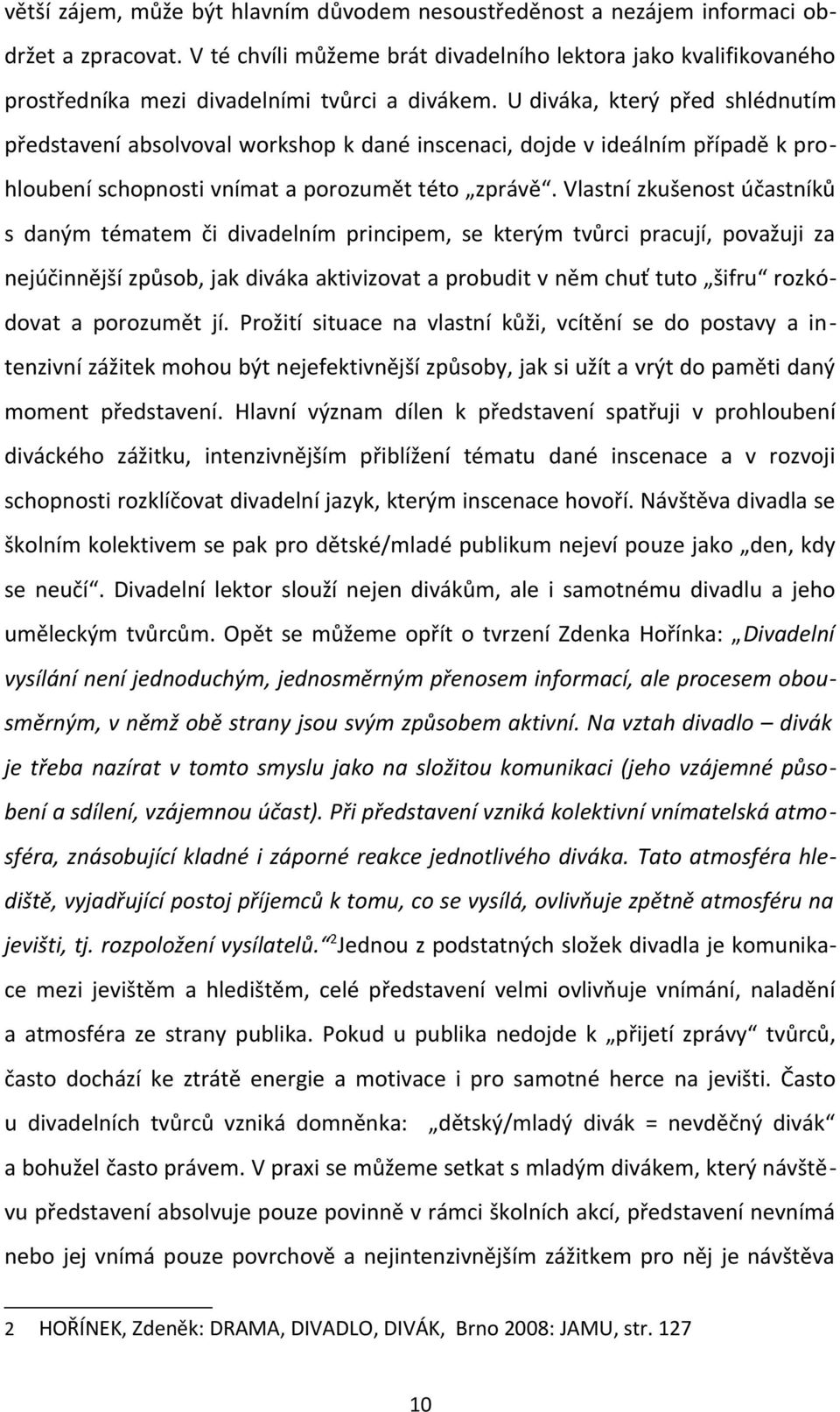 U diváka, který před shlédnutím představení absolvoval workshop k dané inscenaci, dojde v ideálním případě k prohloubení schopnosti vnímat a porozumět této zprávě.