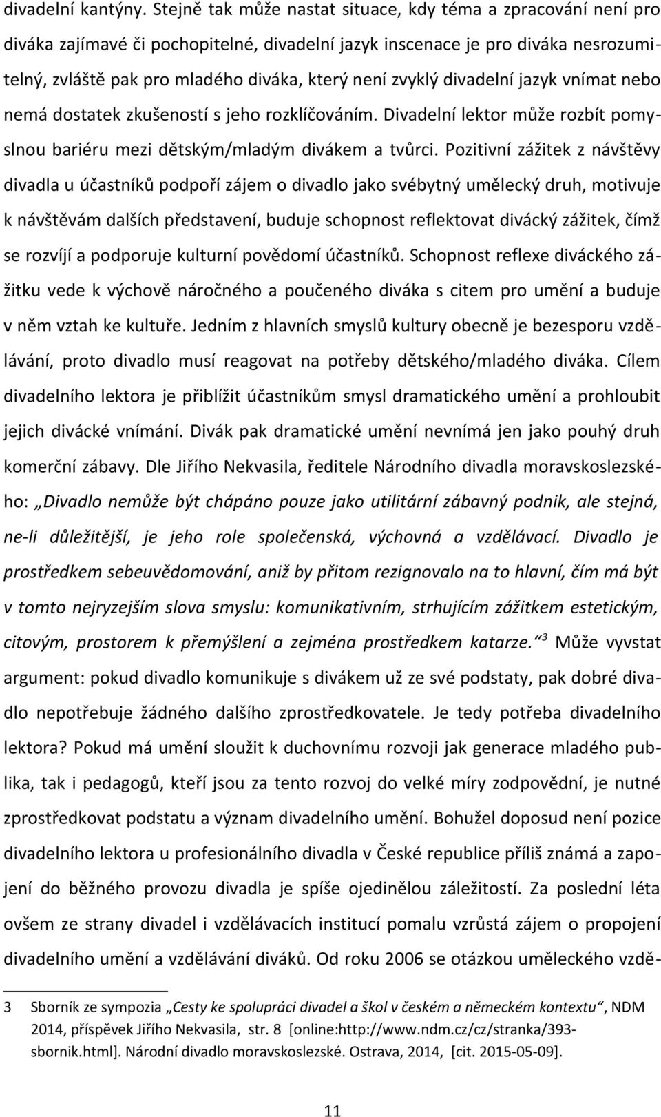 zvyklý divadelní jazyk vnímat nebo nemá dostatek zkušeností s jeho rozklíčováním. Divadelní lektor může rozbít pomyslnou bariéru mezi dětským/mladým divákem a tvůrci.