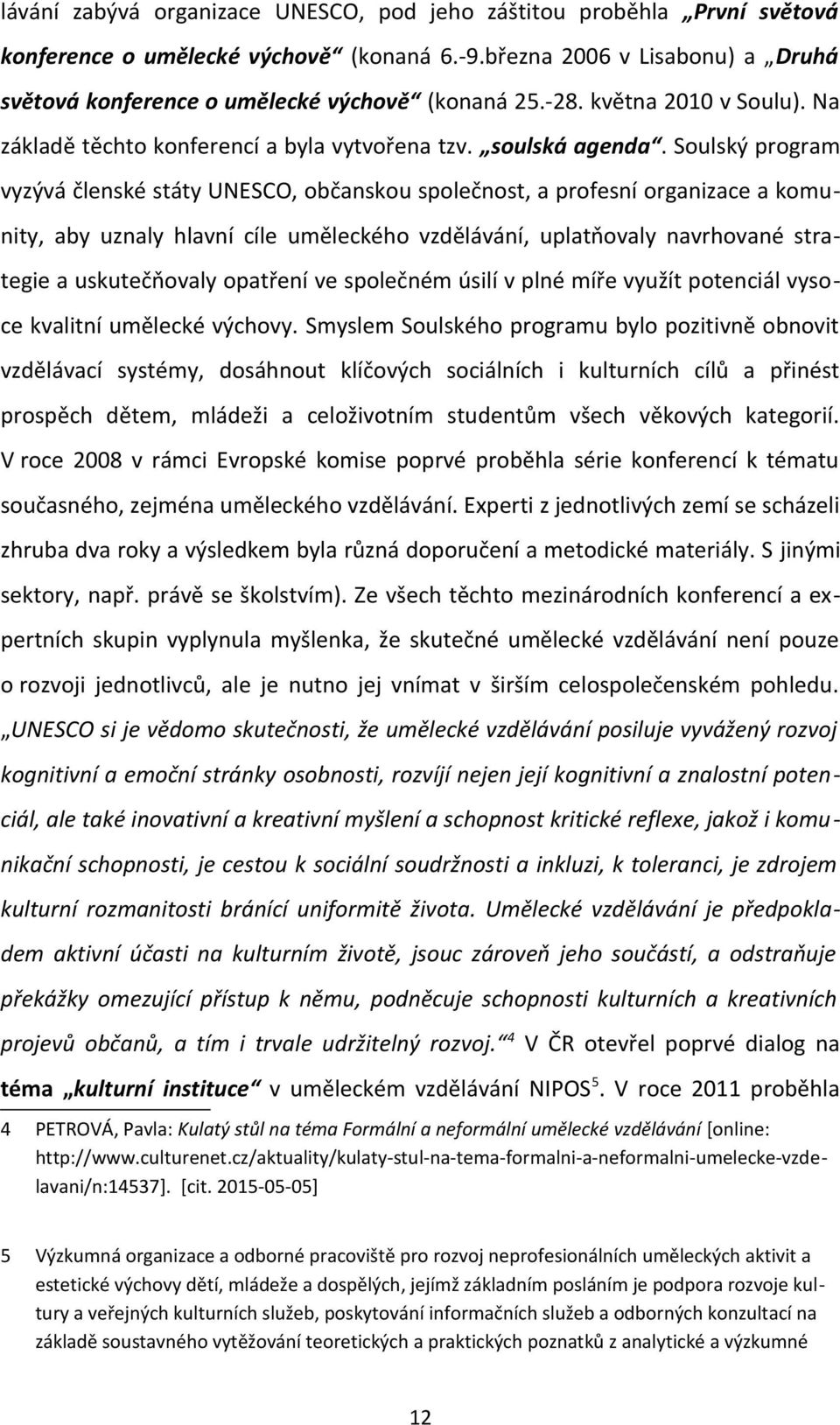 Soulský program vyzývá členské státy UNESCO, občanskou společnost, a profesní organizace a komunity, aby uznaly hlavní cíle uměleckého vzdělávání, uplatňovaly navrhované strategie a uskutečňovaly