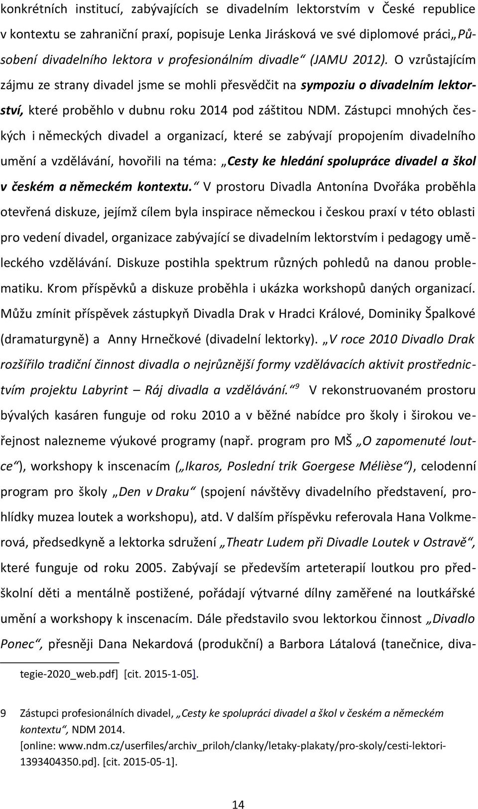 Zástupci mnohých českých i německých divadel a organizací, které se zabývají propojením divadelního umění a vzdělávání, hovořili na téma: Cesty ke hledání spolupráce divadel a škol v českém a