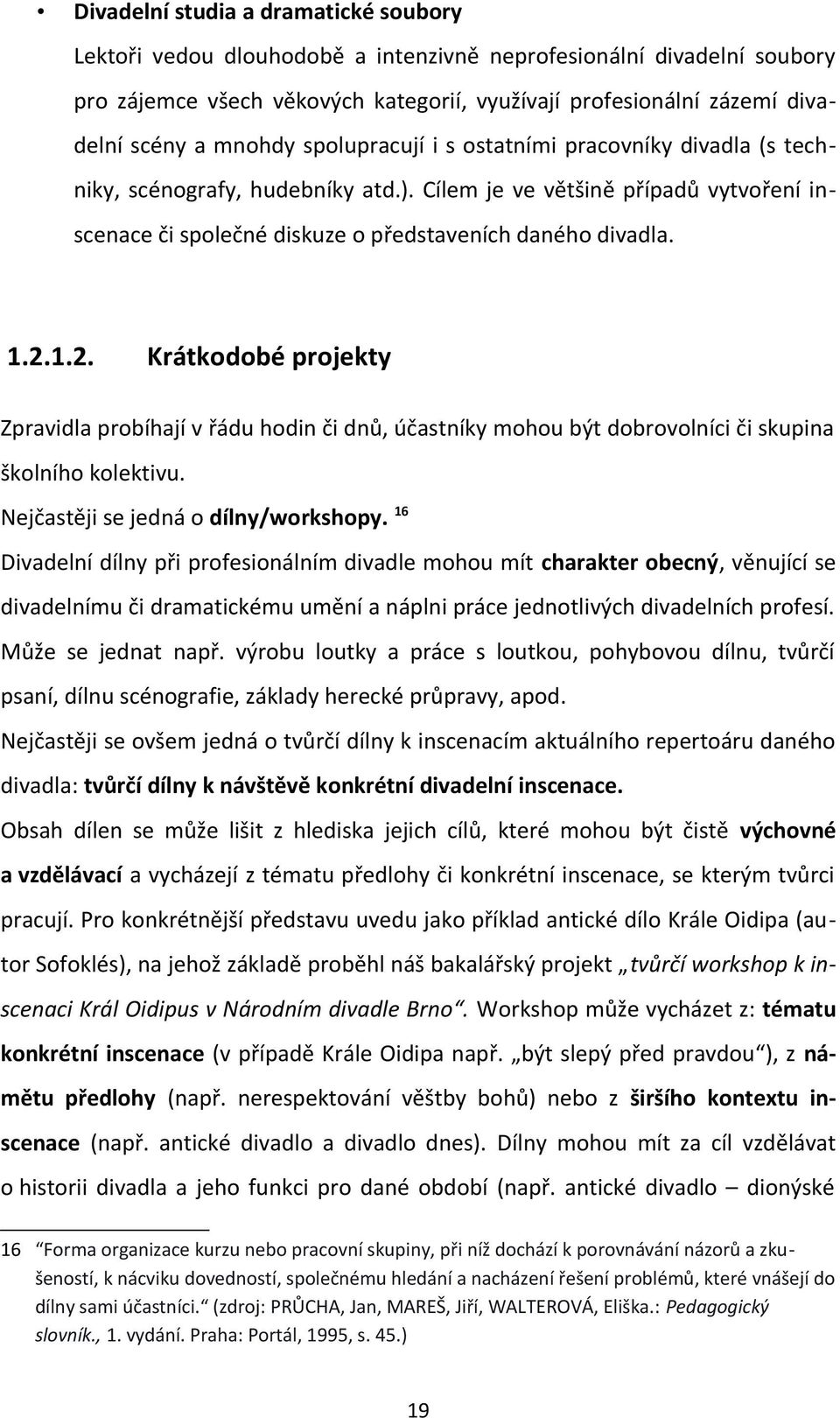 1.2. Krátkodobé projekty Zpravidla probíhají v řádu hodin či dnů, účastníky mohou být dobrovolníci či skupina školního kolektivu. Nejčastěji se jedná o dílny/workshopy.