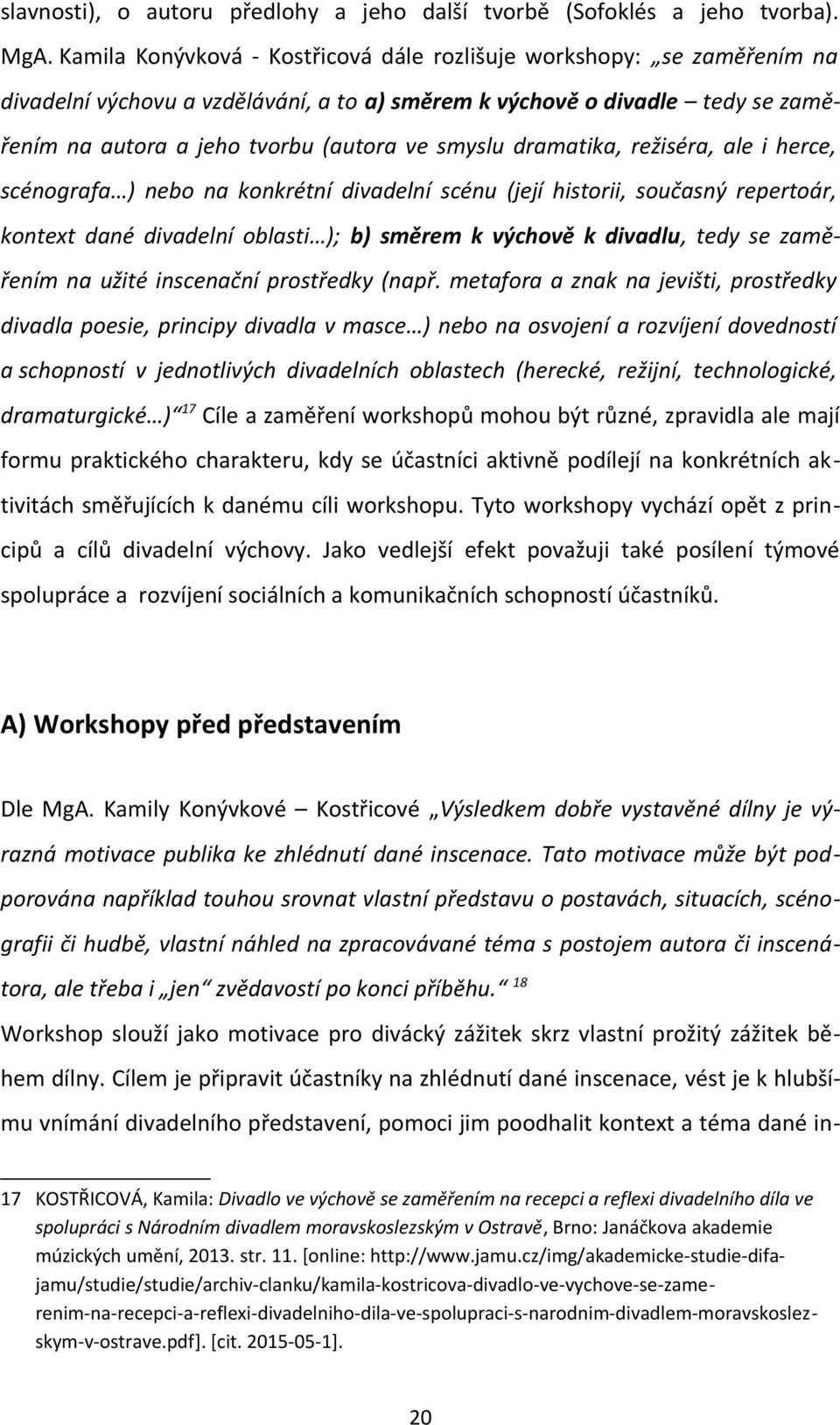 dramatika, režiséra, ale i herce, scénografa ) nebo na konkrétní divadelní scénu (její historii, současný repertoár, kontext dané divadelní oblasti ); b) směrem k výchově k divadlu, tedy se zaměřením