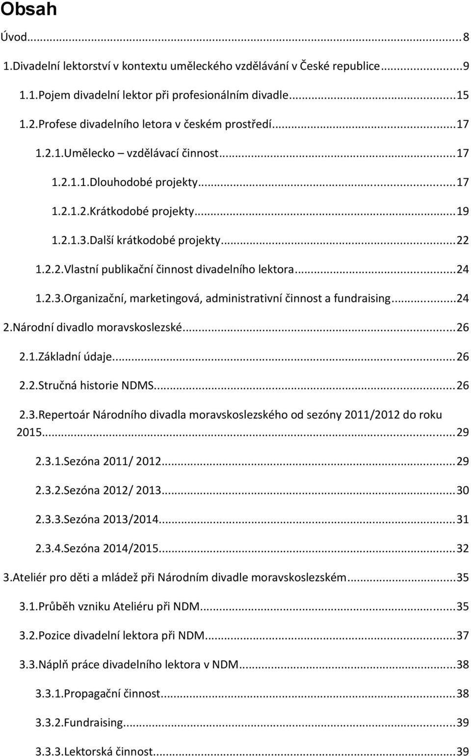 ..24 1.2.3.Organizační, marketingová, administrativní činnost a fundraising...24 2.Národní divadlo moravskoslezské...26 2.1.Základní údaje...26 2.2.Stručná historie NDMS...26 2.3.Repertoár Národního divadla moravskoslezského od sezóny 2011/2012 do roku 2015.