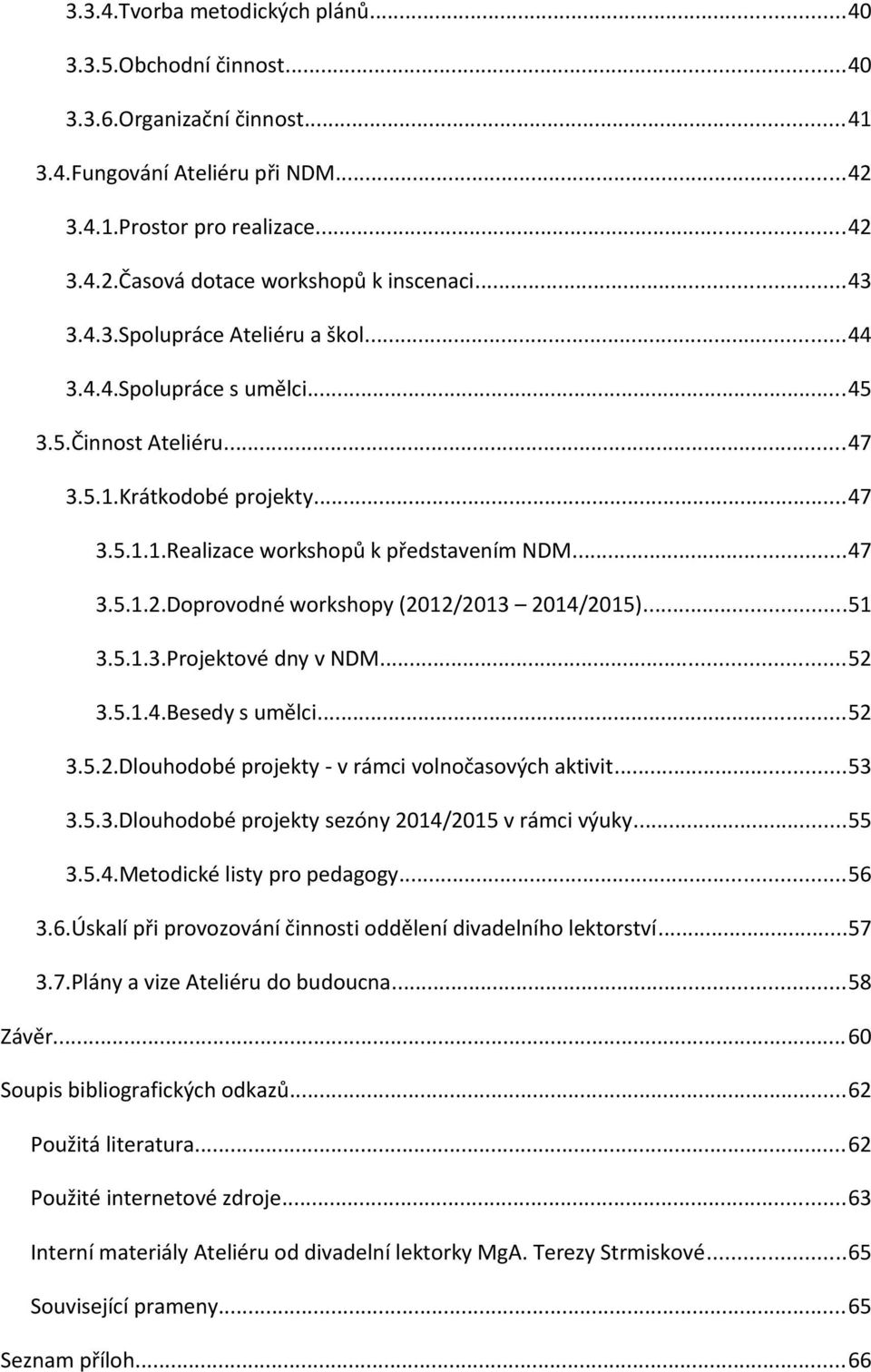 Doprovodné workshopy (2012/2013 2014/2015)...51 3.5.1.3.Projektové dny v NDM...52 3.5.1.4.Besedy s umělci...52 3.5.2.Dlouhodobé projekty - v rámci volnočasových aktivit...53 3.5.3.Dlouhodobé projekty sezóny 2014/2015 v rámci výuky.