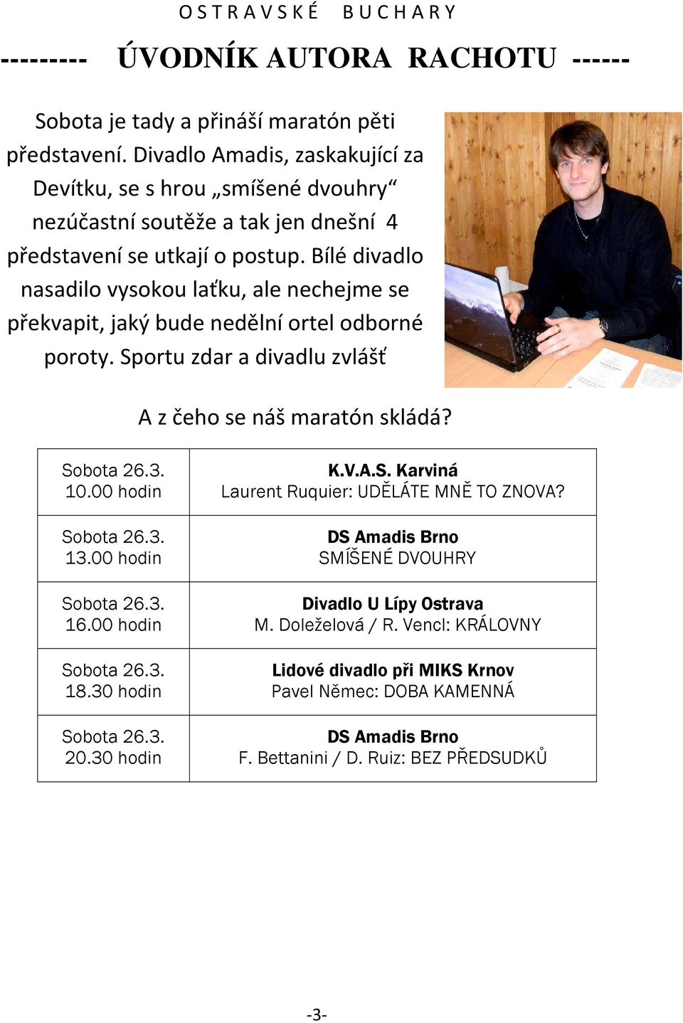 Bílé divadlo nasadilo vysokou laťku, ale nechejme se překvapit, jaký bude nedělní ortel odborné poroty. Sportu zdar a divadlu zvlášť A z čeho se náš maratón skládá? Sobota 26.3. 10.