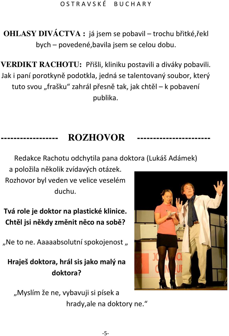 ------------------ ROZHOVOR ----------------------- Redakce Rachotu odchytila pana doktora (Lukáš Adámek) a položila několik zvídavých otázek.