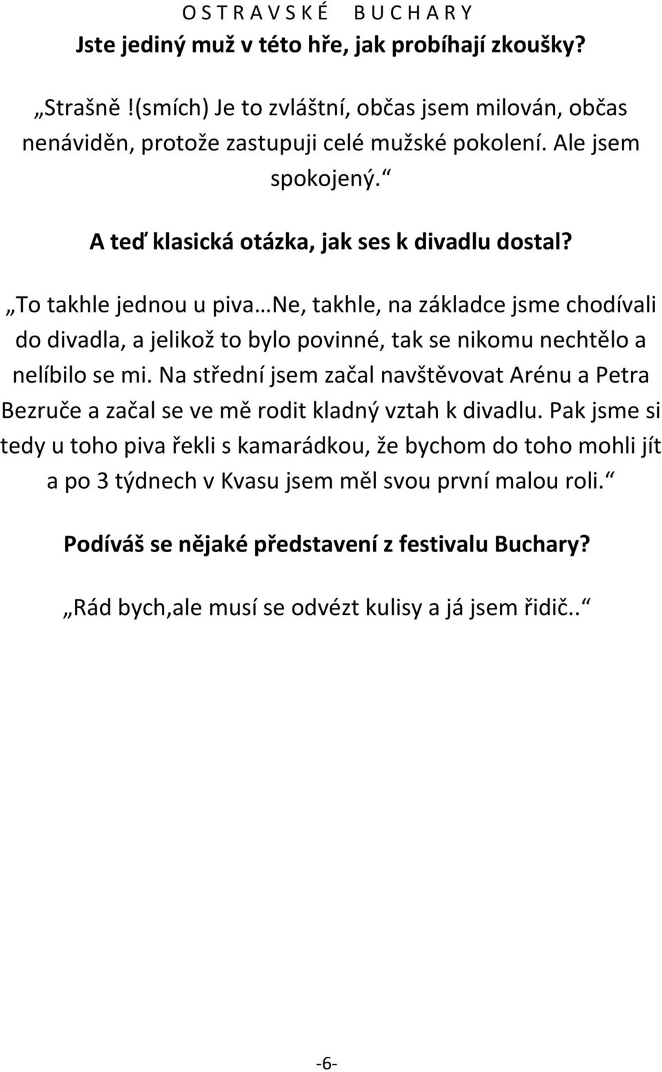 To takhle jednou u piva Ne, takhle, na základce jsme chodívali do divadla, a jelikož to bylo povinné, tak se nikomu nechtělo a nelíbilo se mi.