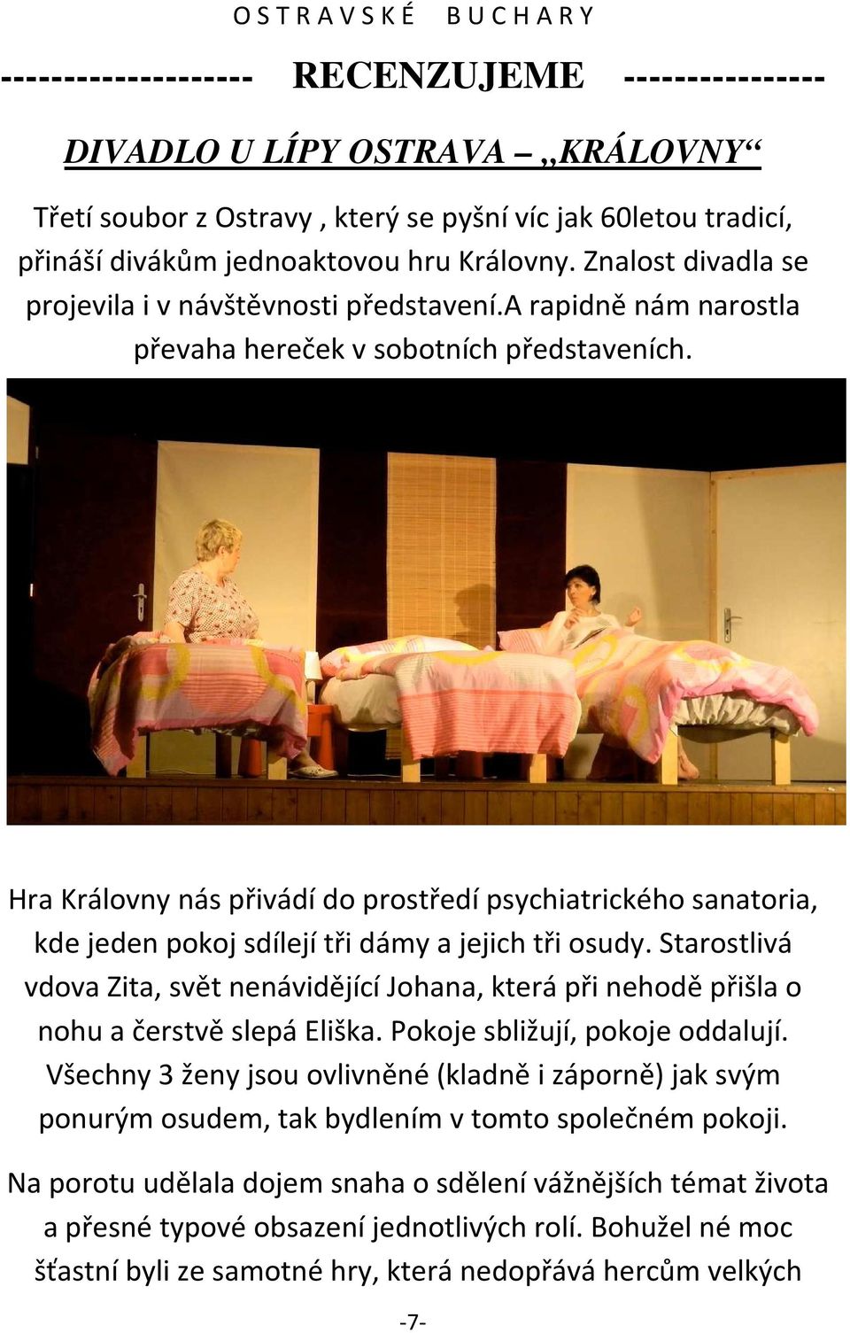Hra Královny nás přivádí do prostředí psychiatrického sanatoria, kde jeden pokoj sdílejí tři dámy a jejich tři osudy.
