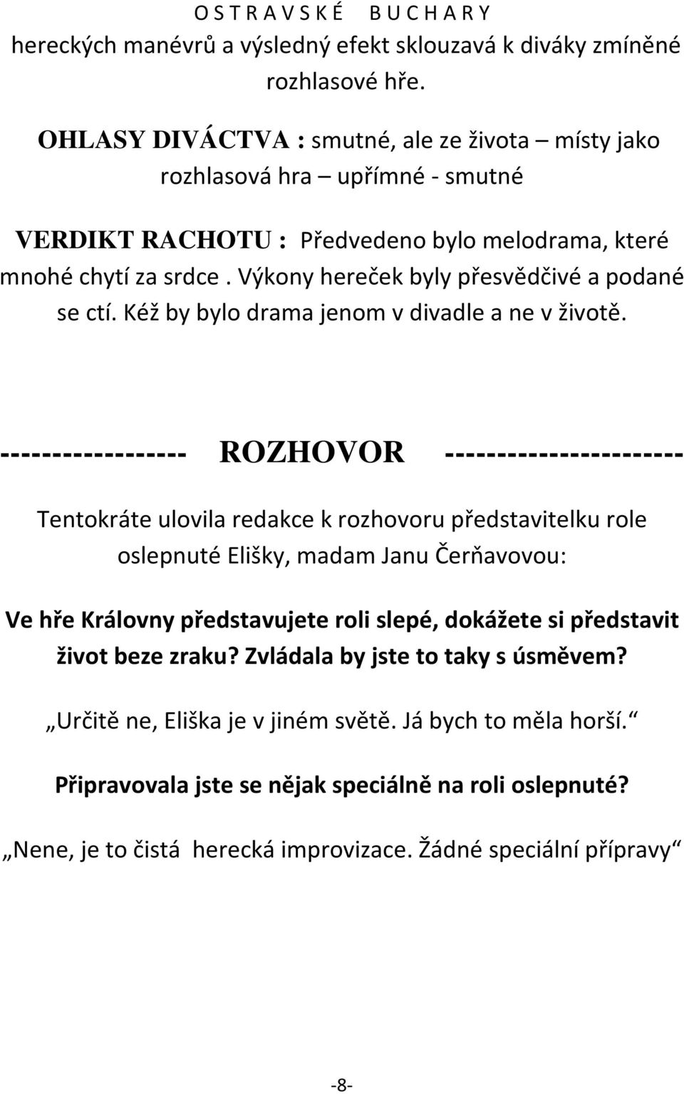 Výkony hereček byly přesvědčivé a podané se ctí. Kéž by bylo drama jenom v divadle a ne v životě.