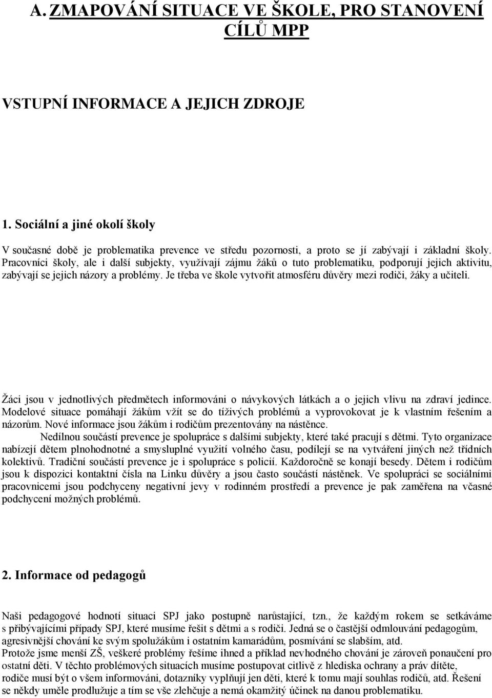 Pracovníci školy, ale i další subjekty, využívají zájmu žáků o tuto problematiku, podporují jejich aktivitu, zabývají se jejich názory a problémy.