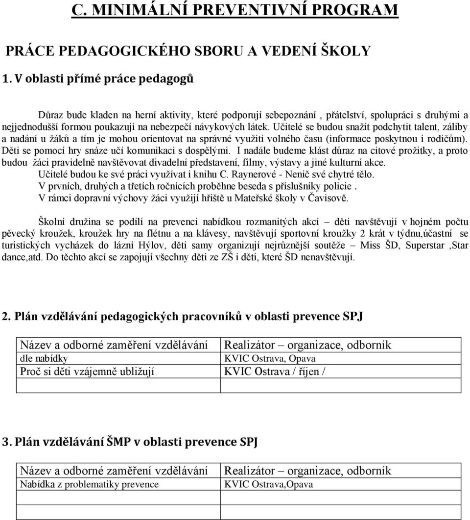 Učitelé se budou snažit podchytit talent, záliby a nadání u žáků a tím je mohou orientovat na správné využití volného času (informace poskytnou i rodičům).