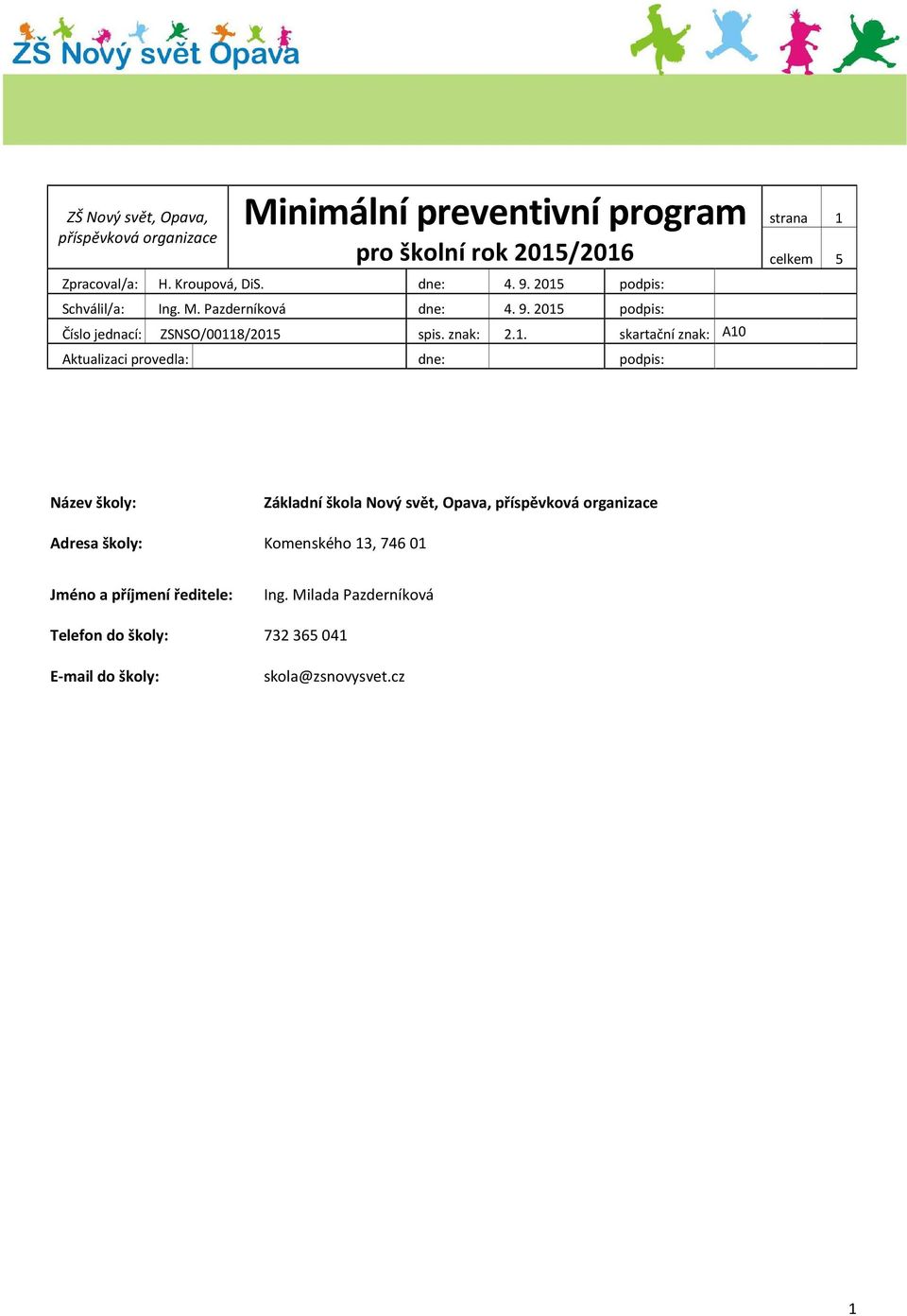 Aktualizaci provedla: dne: podpis: strana 1 celkem 5 Název školy: Základní škola Nový svět, Opava, příspěvková organizace Adresa školy: