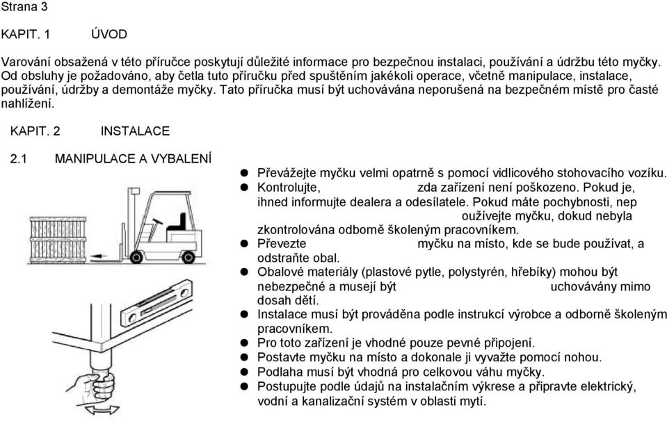 Tato příručka musí být uchovávána neporušená na bezpečném místě pro časté nahlížení. KAPIT. 2 INSTALACE 2.