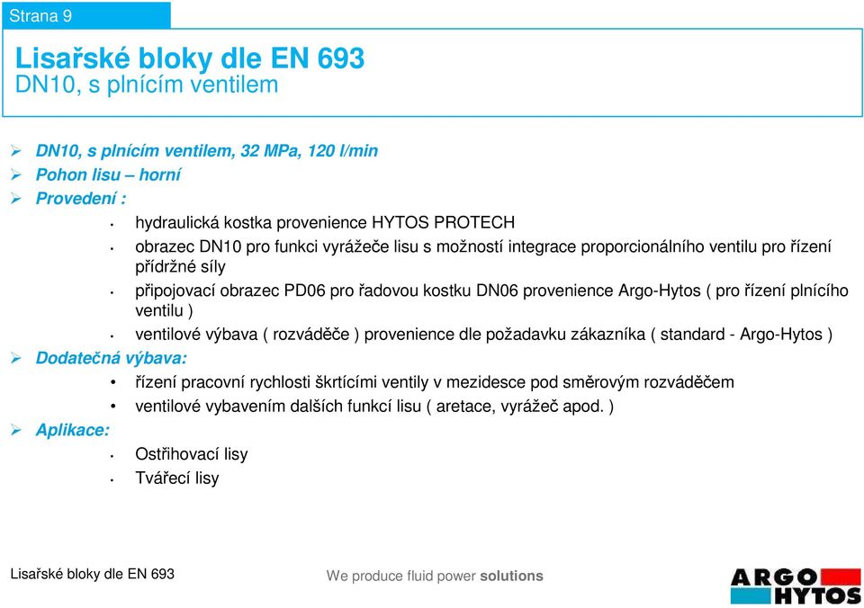 provenience Argo-Hytos ( pro řízení plnícího ventilu ) ventilové výbava ( rozváděče ) provenience dle požadavku zákazníka ( standard - Argo-Hytos ) řízení pracovní