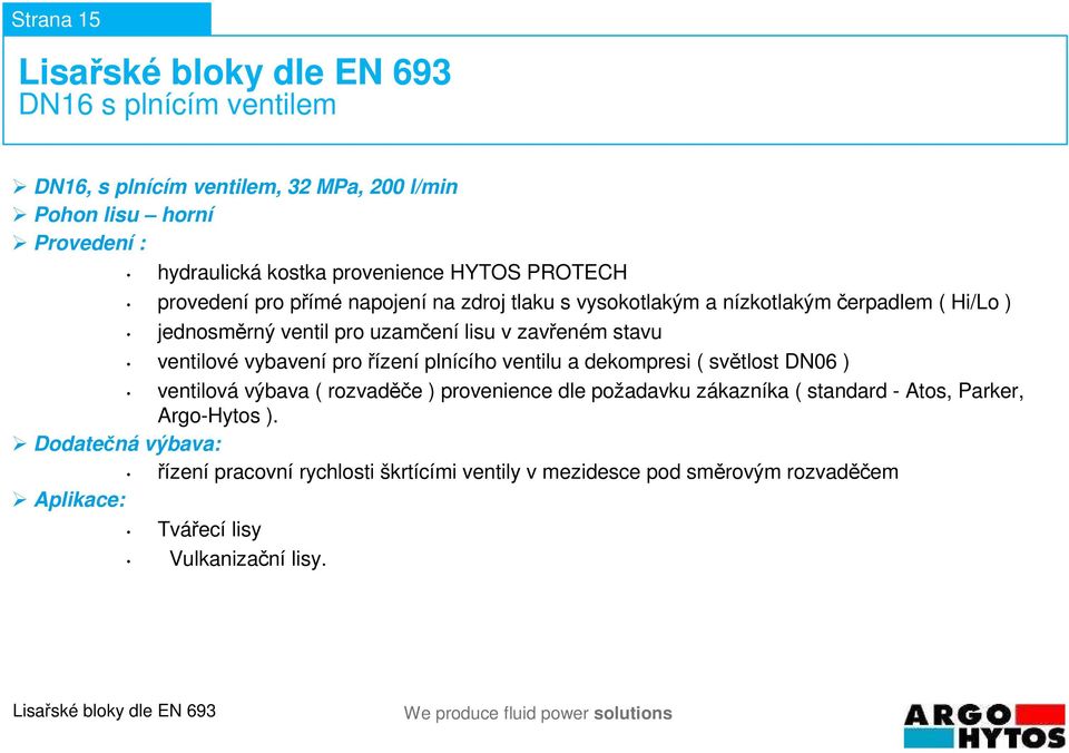 ventilové vybavení pro řízení plnícího ventilu a dekompresi ( světlost DN06 ) ventilová výbava ( rozvaděče ) provenience dle požadavku zákazníka ( standard