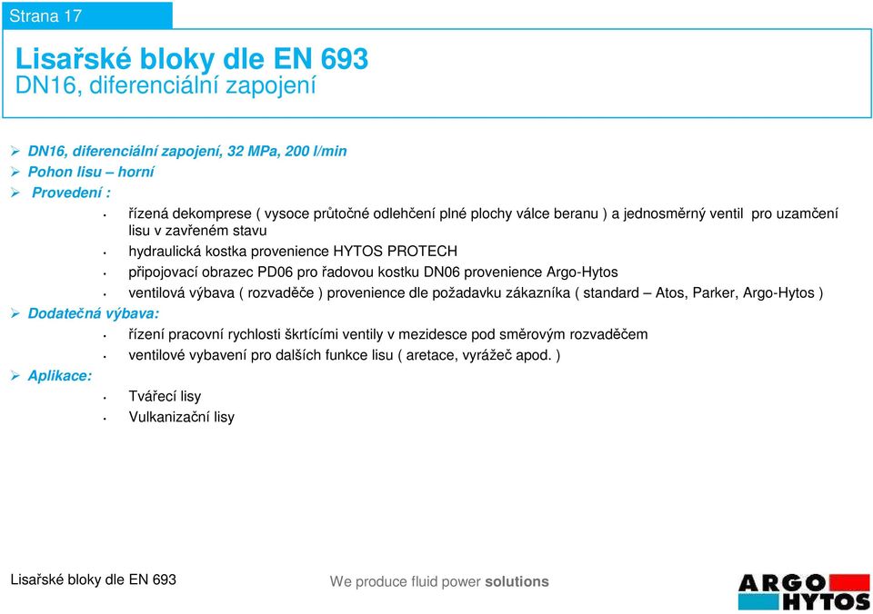 obrazec PD06 pro řadovou kostku DN06 provenience Argo-Hytos ventilová výbava ( rozvaděče ) provenience dle požadavku zákazníka ( standard Atos, Parker, Argo-Hytos )