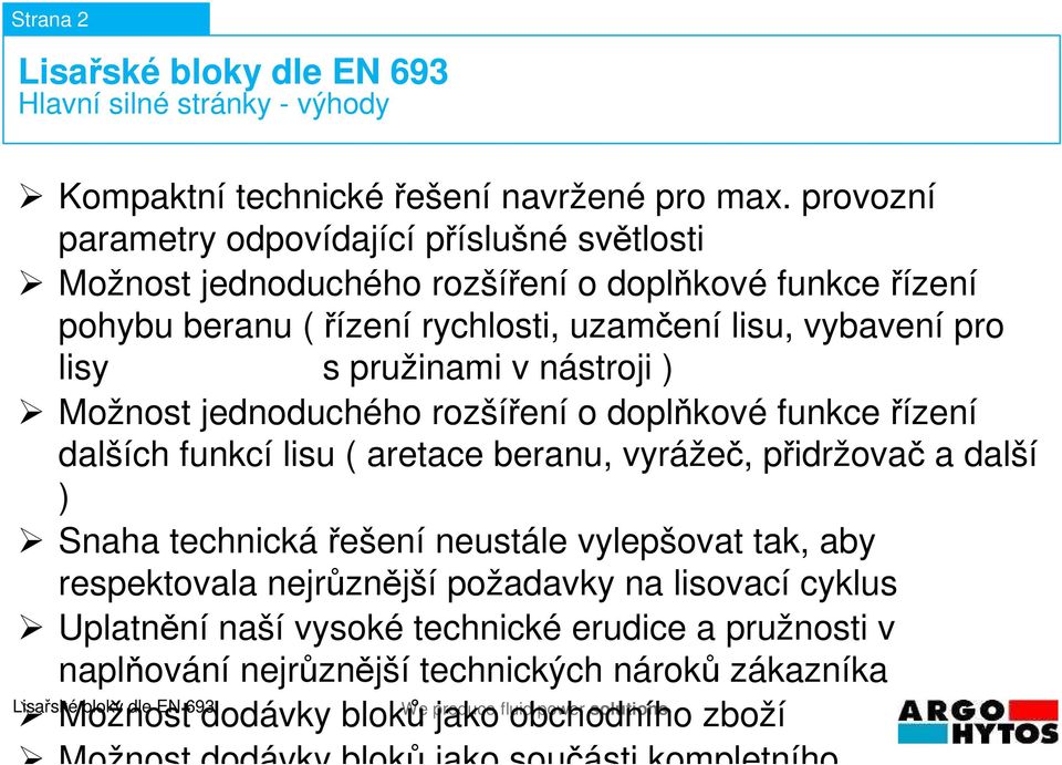 pružinami v nástroji ) Možnost jednoduchého rozšíření o doplňkové funkce řízení dalších funkcí lisu ( aretace beranu, vyrážeč, přidržovač a další ) Snaha technickářešení