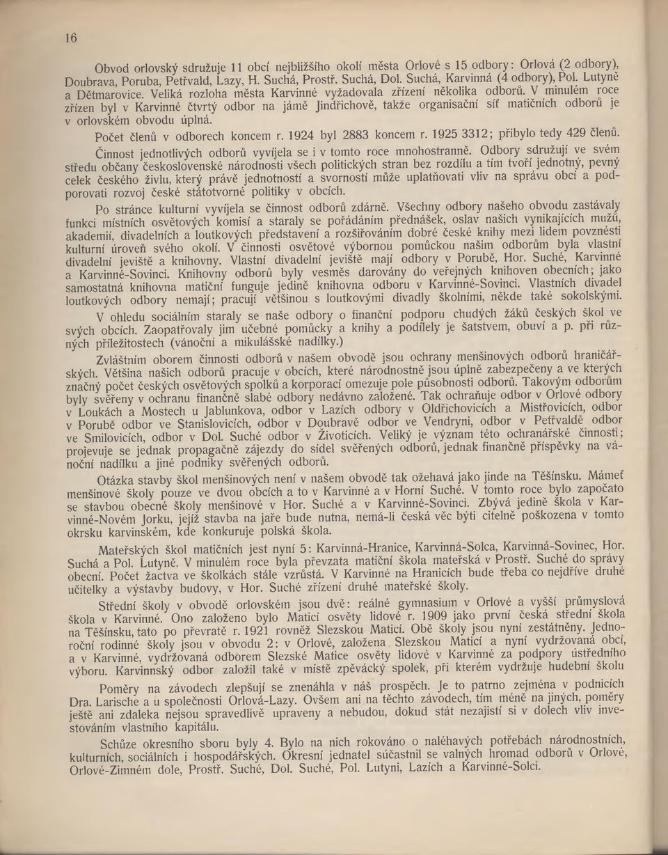 V minulém roce zřízen byl v Karvinné čtvrtý odbor na jám ě Jindřichově, takže organisační síť matičních odborů je v orlovském obvodu úplná. Počet členů v odborech koncem r. 1924 byl 2883 koncem r.