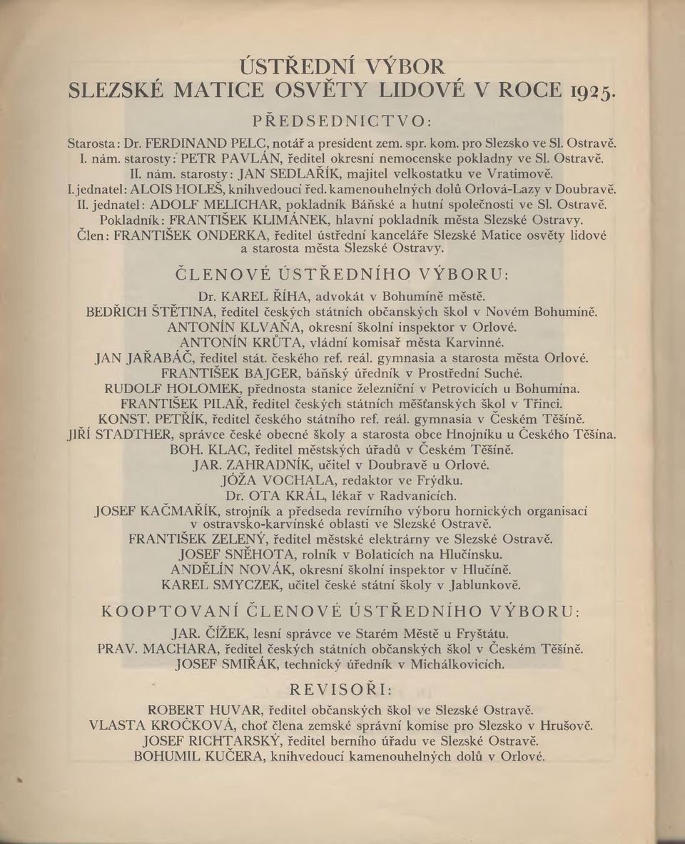 kamenouhelných dolů Orlová-Lazy v Doubravě. II. jednatel: ADOLF MELICHAR, pokladník Báňské a hutní společnosti ve Sl. Ostravě. Pokladník: FRANTIŠEK KLIMÁNEK, hlavní pokladník města Slezské Ostravy.