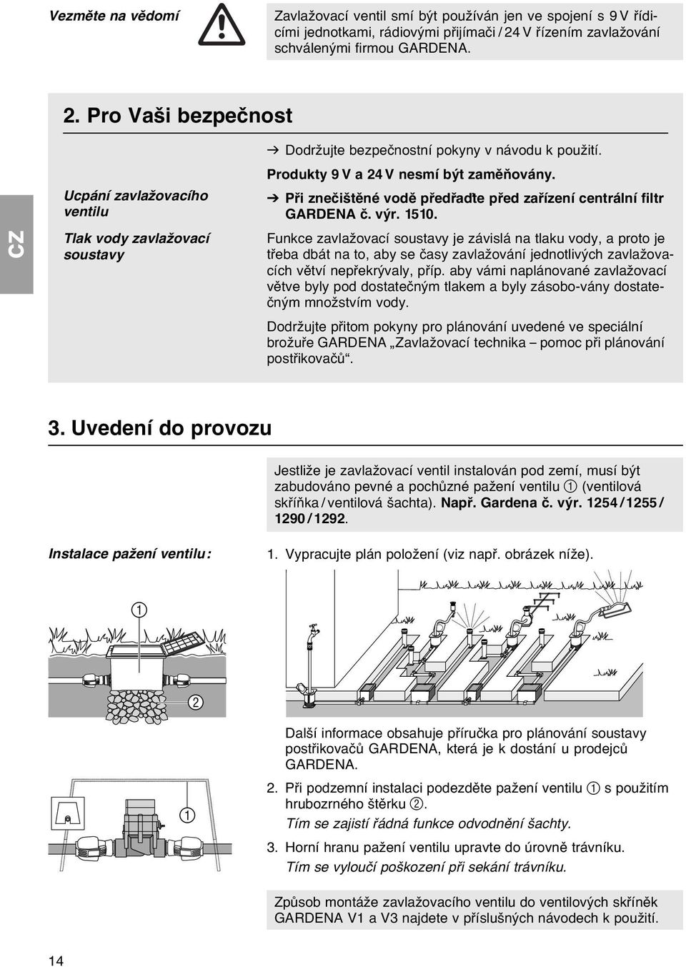 Produkty 9 V a 24 V nesmí být zaměňovány. V Při znečištěné vodě předřaďte před zařízení centrální filtr GARDENA č. výr. 1510.