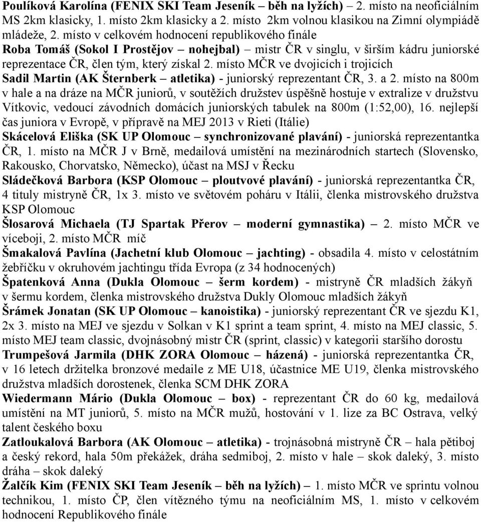 místo MČR ve dvojicích i trojicích Sadil Martin (AK Šternberk atletika) - juniorský reprezentant ČR, 3. a 2.