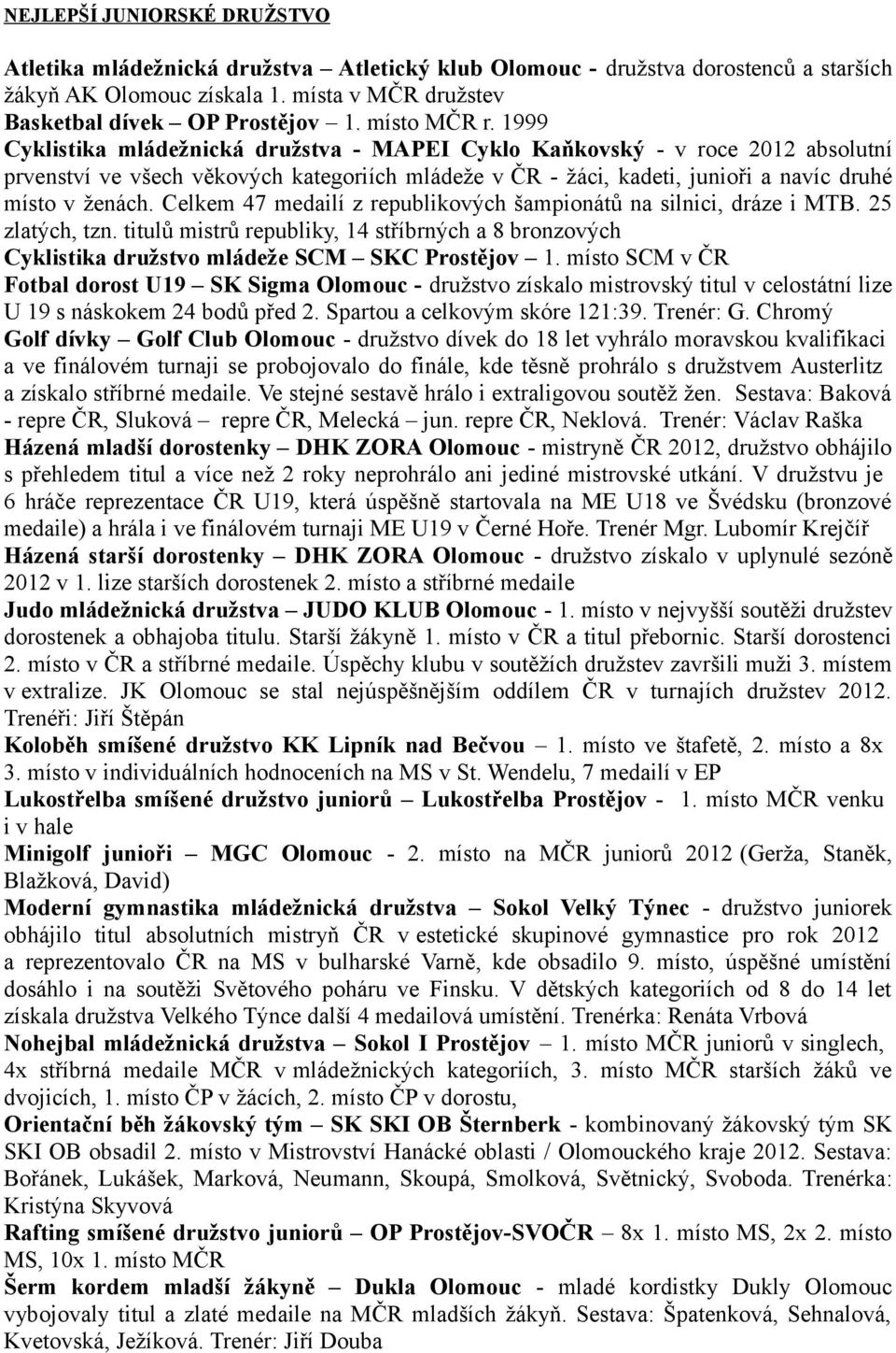 1999 Cyklistika mládežnická družstva - MAPEI Cyklo Kaňkovský - v roce 2012 absolutní prvenství ve všech věkových kategoriích mládeže v ČR - žáci, kadeti, junioři a navíc druhé místo v ženách.