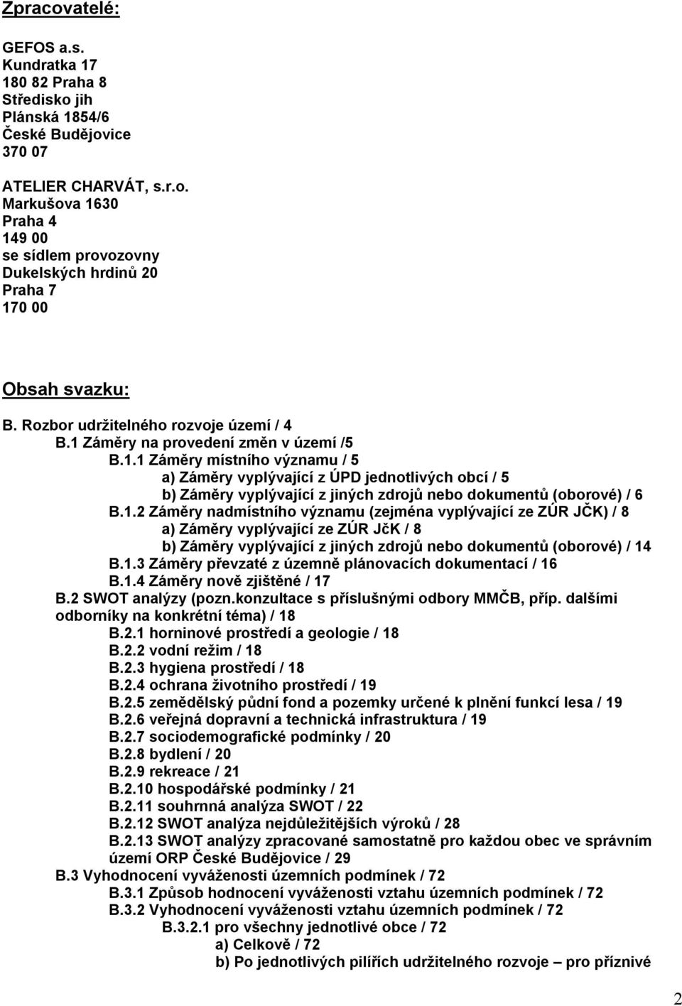 1.2 Záměry nadmístního významu (zejména vyplývající ze ZÚR JČK) / 8 a) Záměry vyplývající ze ZÚR JčK / 8 b) Záměry vyplývající z jiných zdrojů nebo dokumentů (oborové) / 14 B.1.3 Záměry převzaté z územně plánovacích dokumentací / 16 B.