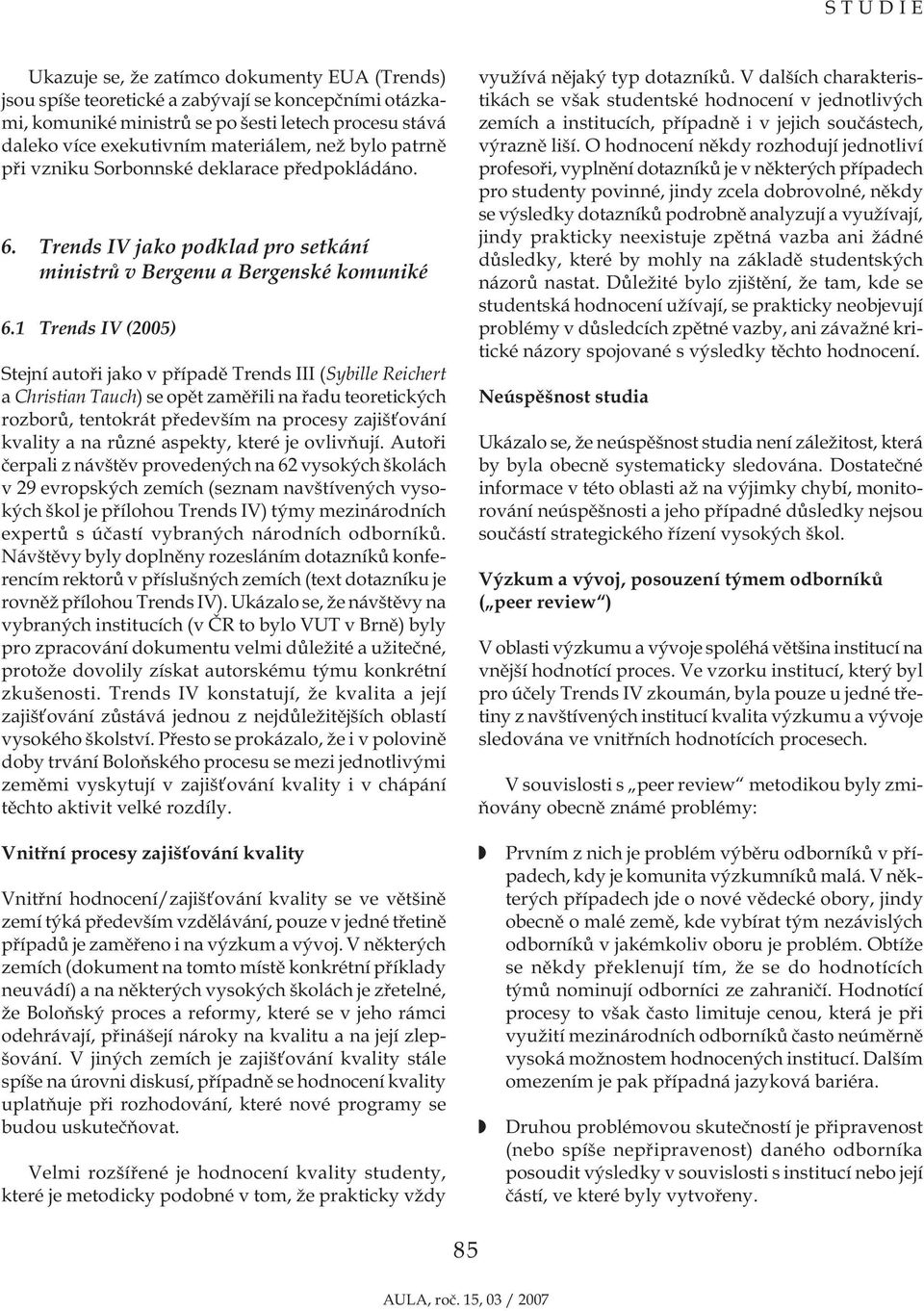 1 Trends IV (2005) Stejní autoři jako v případě Trends III (Sybille Reichert a Christian Tauch) se opět zaměřili na řadu teoretických rozborů, tentokrát především na procesy zajišťování kvality a na