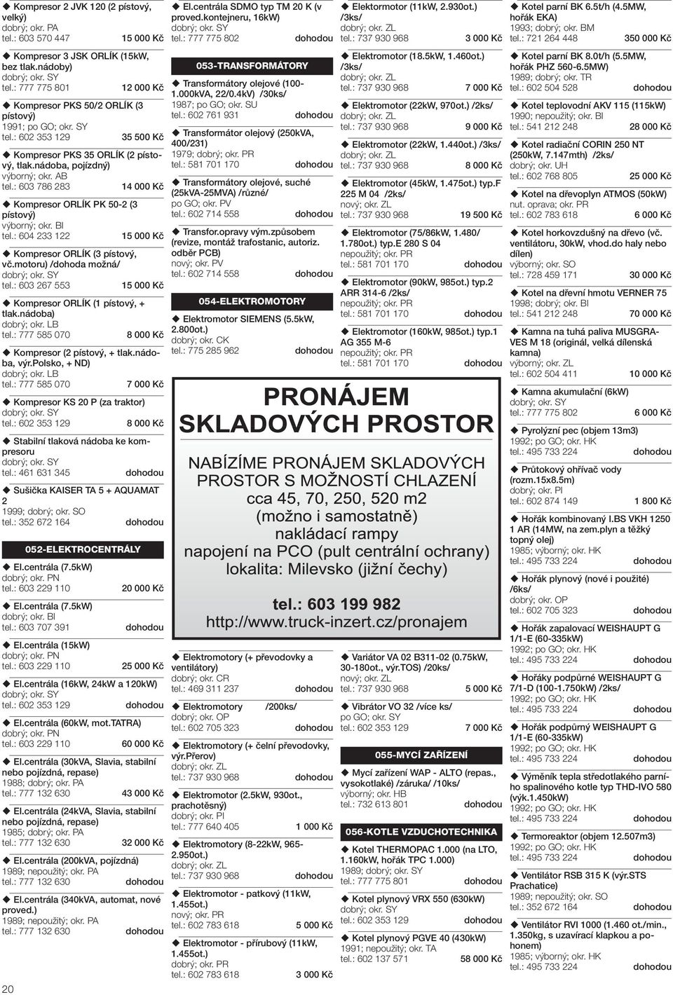 : 604 233 122 Kompresor ORLÍK (3 pístový, vč.motoru) /dohoda možná/ tel.: 603 267 553 Kompresor ORLÍK (1 pístový, + tlak.nádoba) 8 000 Kč Kompresor (2 pístový, + tlak.nádoba, výr.