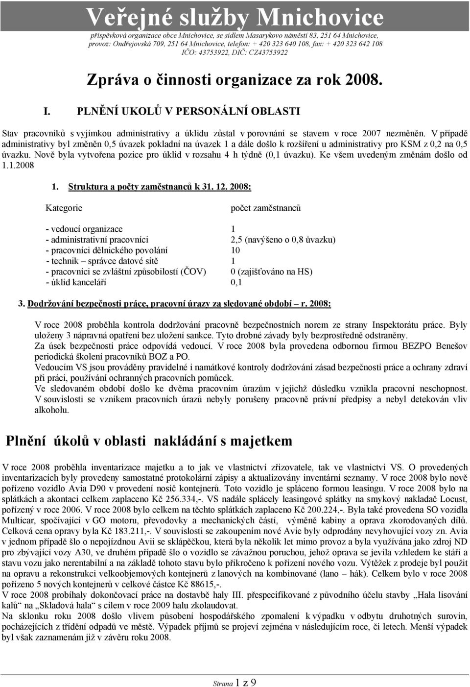 V případě administrativy byl změněn 0,5 úvazek pokladní na úvazek 1 a dále došlo k rozšíření u administrativy pro KSM z 0,2 na 0,5 úvazku.