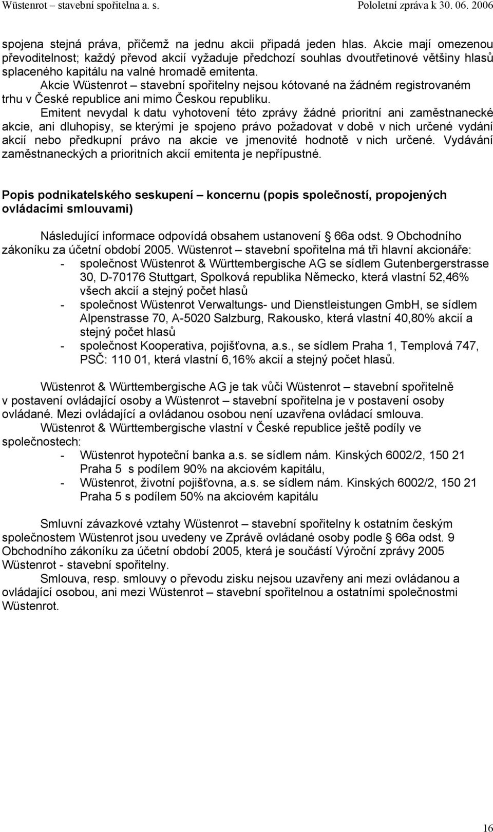 Akcie Wüstenrot stavební spořitelny nejsou kótované na žádném registrovaném trhu v České republice ani mimo Českou republiku.