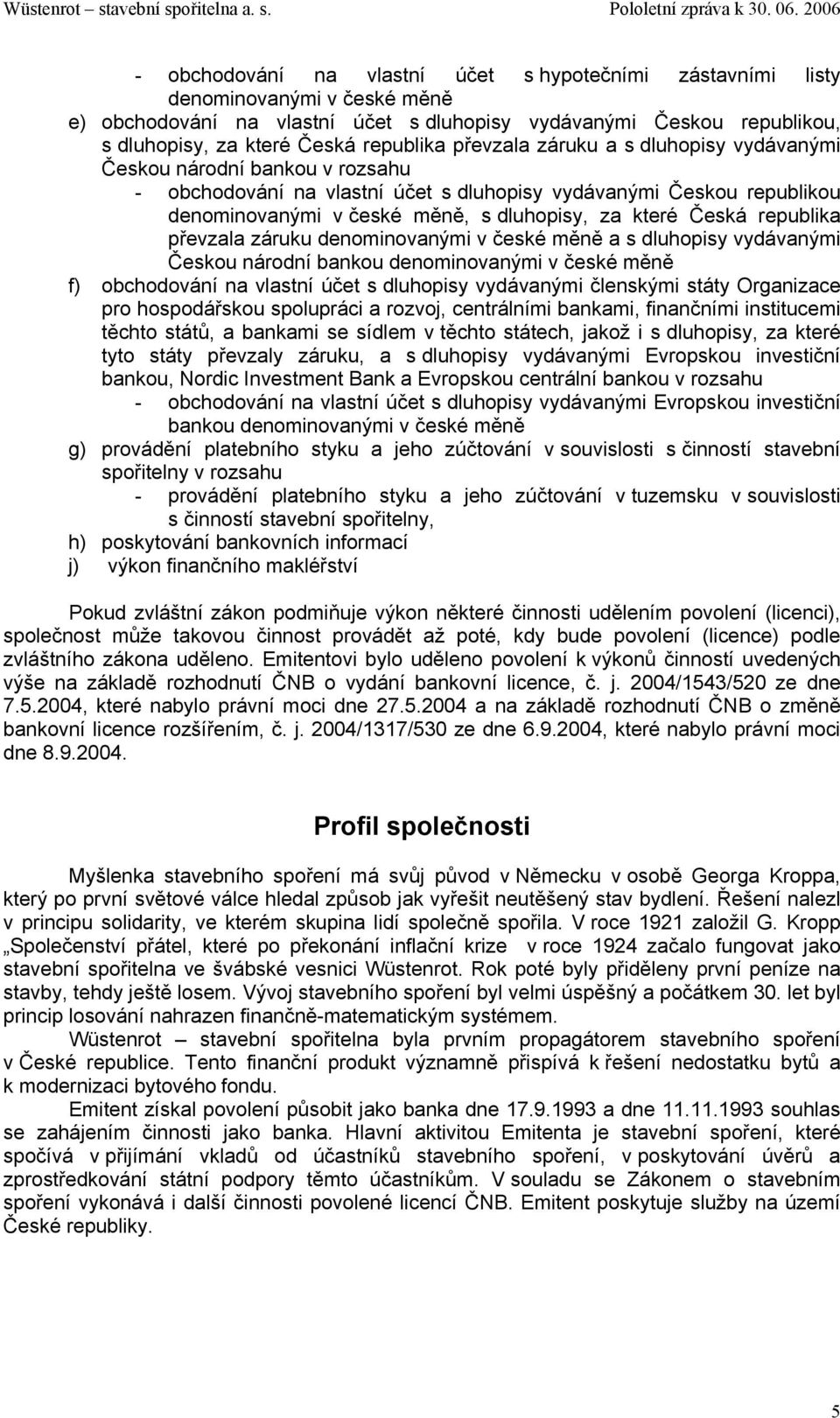 Česká republika převzala záruku denominovanými v české měně a s dluhopisy vydávanými Českou národní bankou denominovanými v české měně f) obchodování na vlastní účet s dluhopisy vydávanými členskými