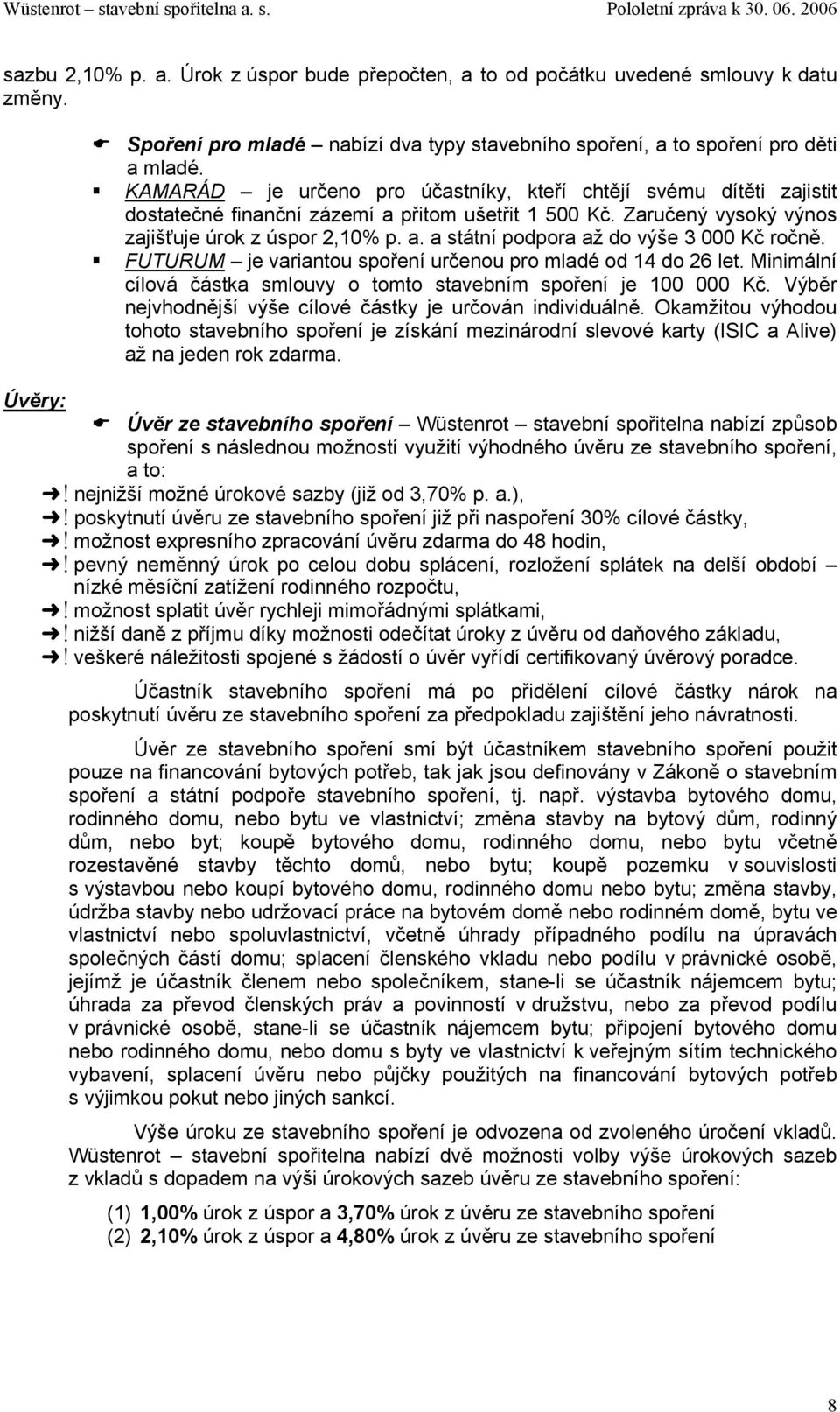 FUTURUM je variantou spoření určenou pro mladé od 14 do 26 let. Minimální cílová částka smlouvy o tomto stavebním spoření je 100 000 Kč. Výběr nejvhodnější výše cílové částky je určován individuálně.