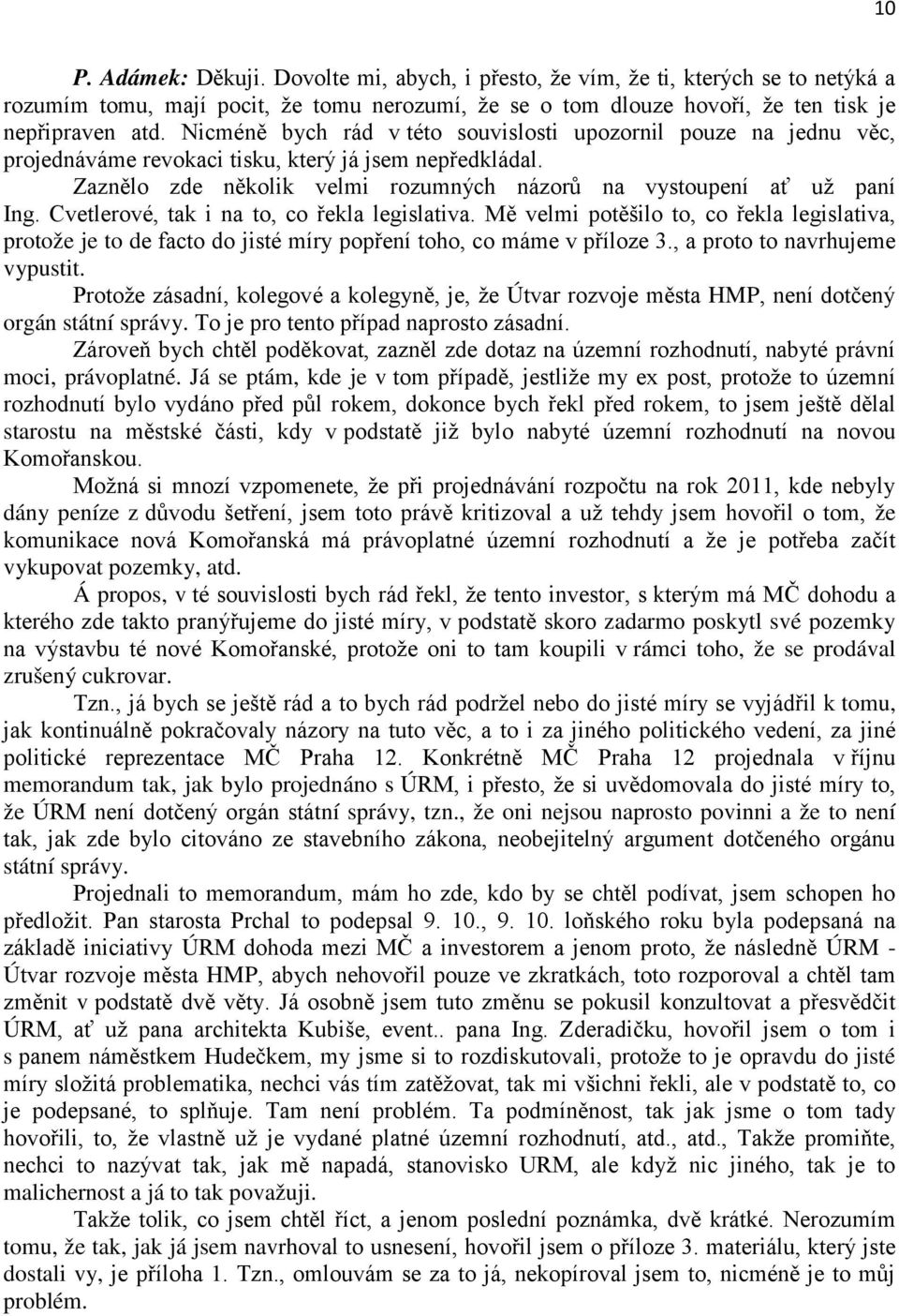 Cvetlerové, tak i na to, co řekla legislativa. Mě velmi potěšilo to, co řekla legislativa, protože je to de facto do jisté míry popření toho, co máme v příloze 3., a proto to navrhujeme vypustit.