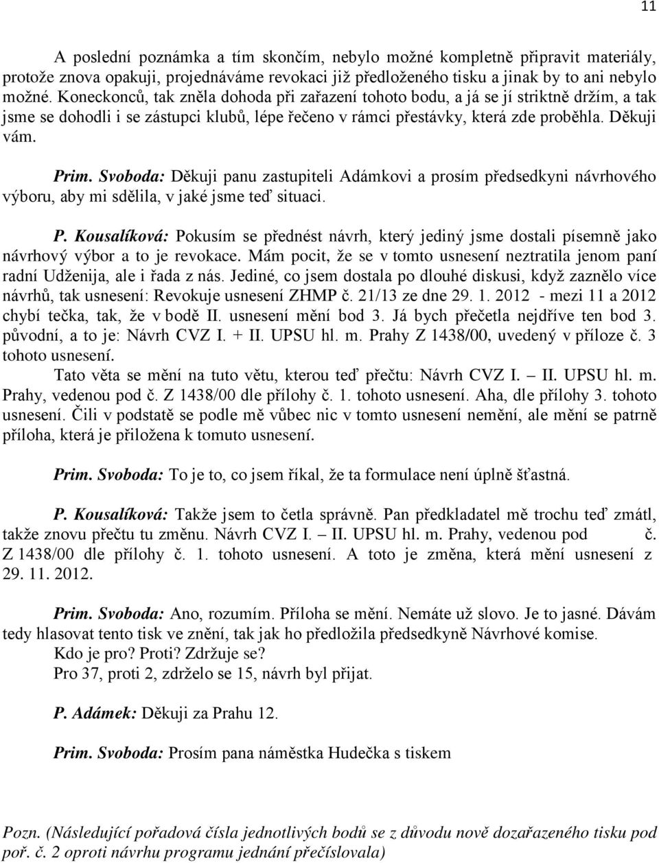 Svoboda: Děkuji panu zastupiteli Adámkovi a prosím předsedkyni návrhového výboru, aby mi sdělila, v jaké jsme teď situaci. P.