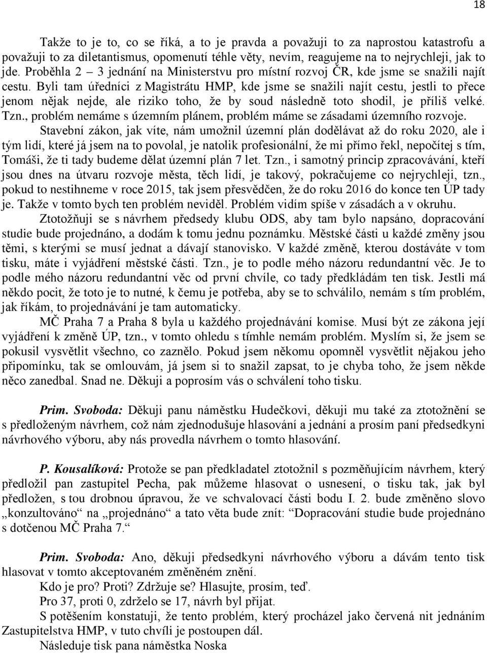 Byli tam úředníci z Magistrátu HMP, kde jsme se snažili najít cestu, jestli to přece jenom nějak nejde, ale riziko toho, že by soud následně toto shodil, je příliš velké. Tzn.