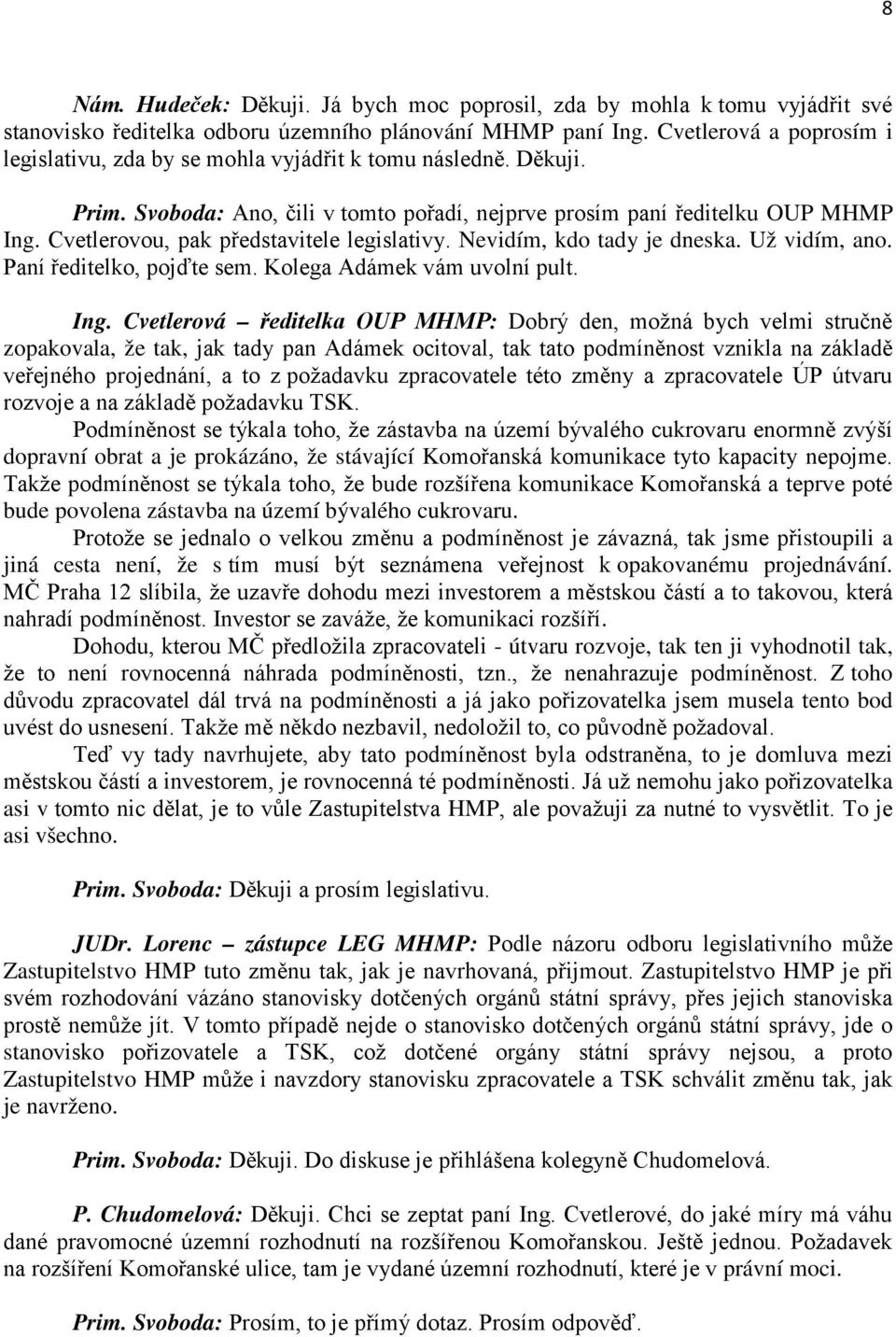 Cvetlerovou, pak představitele legislativy. Nevidím, kdo tady je dneska. Už vidím, ano. Paní ředitelko, pojďte sem. Kolega Adámek vám uvolní pult. Ing.