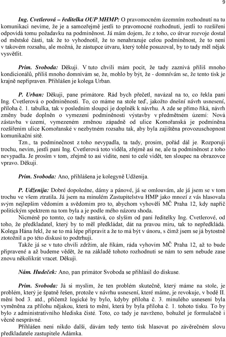 Já mám dojem, že z toho, co útvar rozvoje dostal od městské části, tak že to vyhodnotil, že to nenahrazuje celou podmíněnost, že to není v takovém rozsahu, ale možná, že zástupce útvaru, který tohle