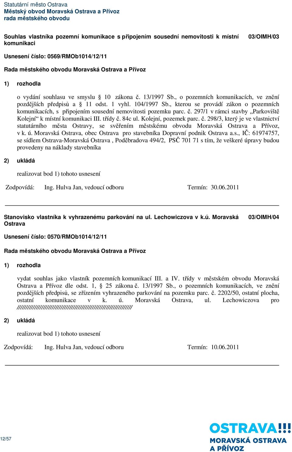 297/1 v rámci stavby Parkoviště Kolejní k místní komunikaci III. třídy č. 84c ul. Kolejní, pozemek parc. č. 298/3, který je ve vlastnictví statutárního města Ostravy, se svěřením městskému obvodu Moravská Ostrava a Přívoz, v k.