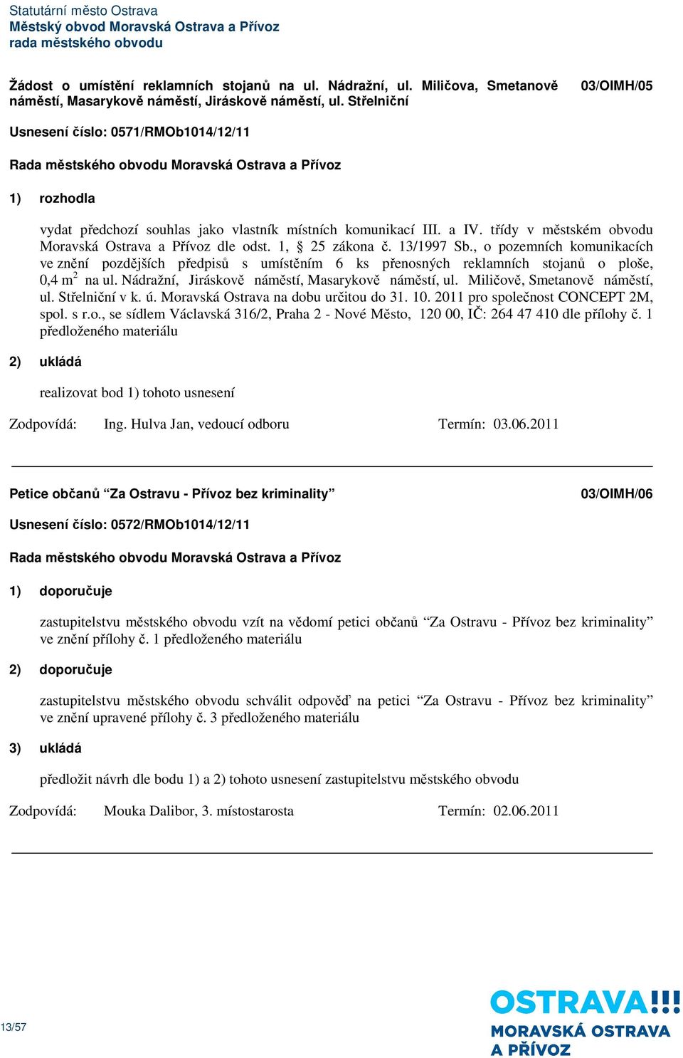 1, 25 zákona č. 13/1997 Sb., o pozemních komunikacích ve znění pozdějších předpisů s umístěním 6 ks přenosných reklamních stojanů o ploše, 0,4 m 2 na ul.