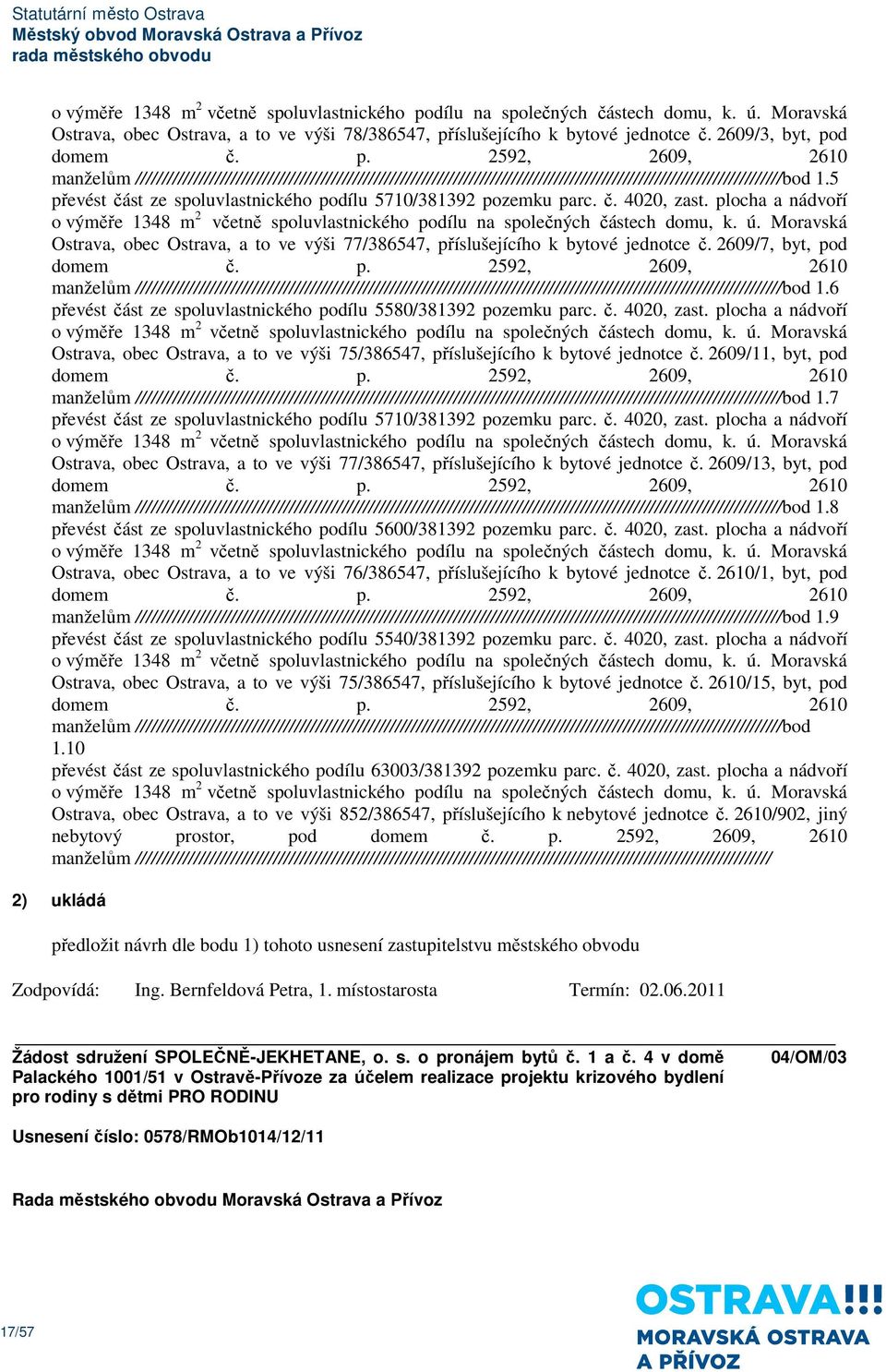 5 převést část ze spoluvlastnického podílu 5710/381392 pozemku parc. č. 4020, zast. plocha a nádvoří o výměře 1348 m 2 včetně spoluvlastnického podílu na společných částech domu, k. ú.