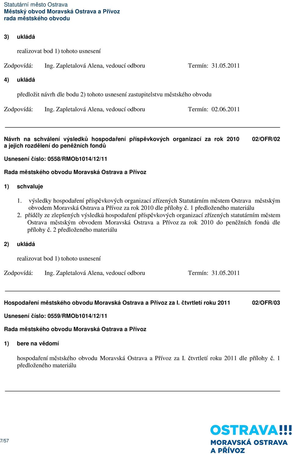 výsledky hospodaření příspěvkových organizací zřízených Statutárním městem Ostrava městským obvodem Moravská Ostrava a Přívoz za rok 2010 dle přílohy č. 1 předloženého materiálu 2.