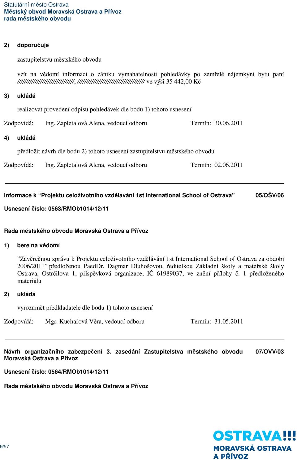 2011 4) ukládá předložit návrh dle bodu 2) tohoto usnesení zastupitelstvu městského obvodu Ing. Zapletalová Alena, vedoucí odboru Termín: 02.06.