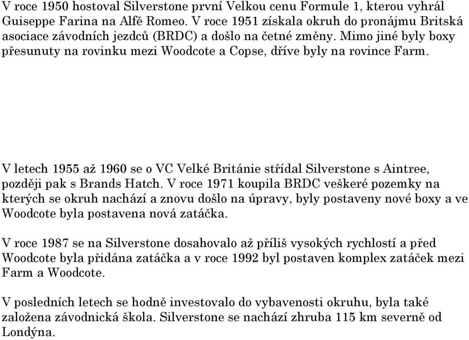 Hatch V roce 1971 koupila BRDC veškeré pozemky na kterých se okruh nachází a znovu došlo na úpravy, byly postaveny nové boxy a ve Woodcote byla postavena nová zatáčka V roce 1987 se na Silverstone