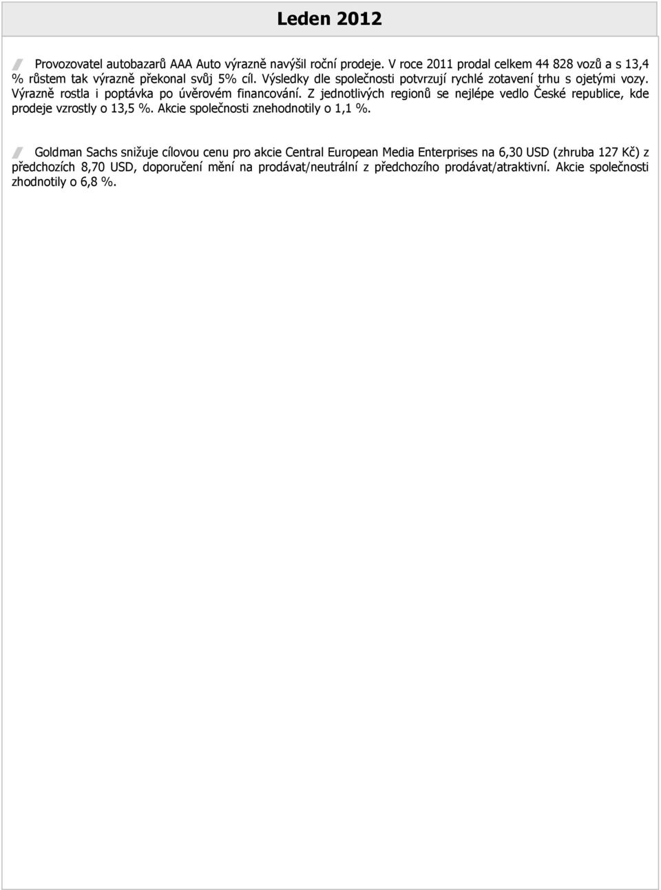 Z jednotlivých regionů se nejlépe vedlo České republice, kde prodeje vzrostly o 13,5 %. Akcie společnosti znehodnotily o 1,1 %.